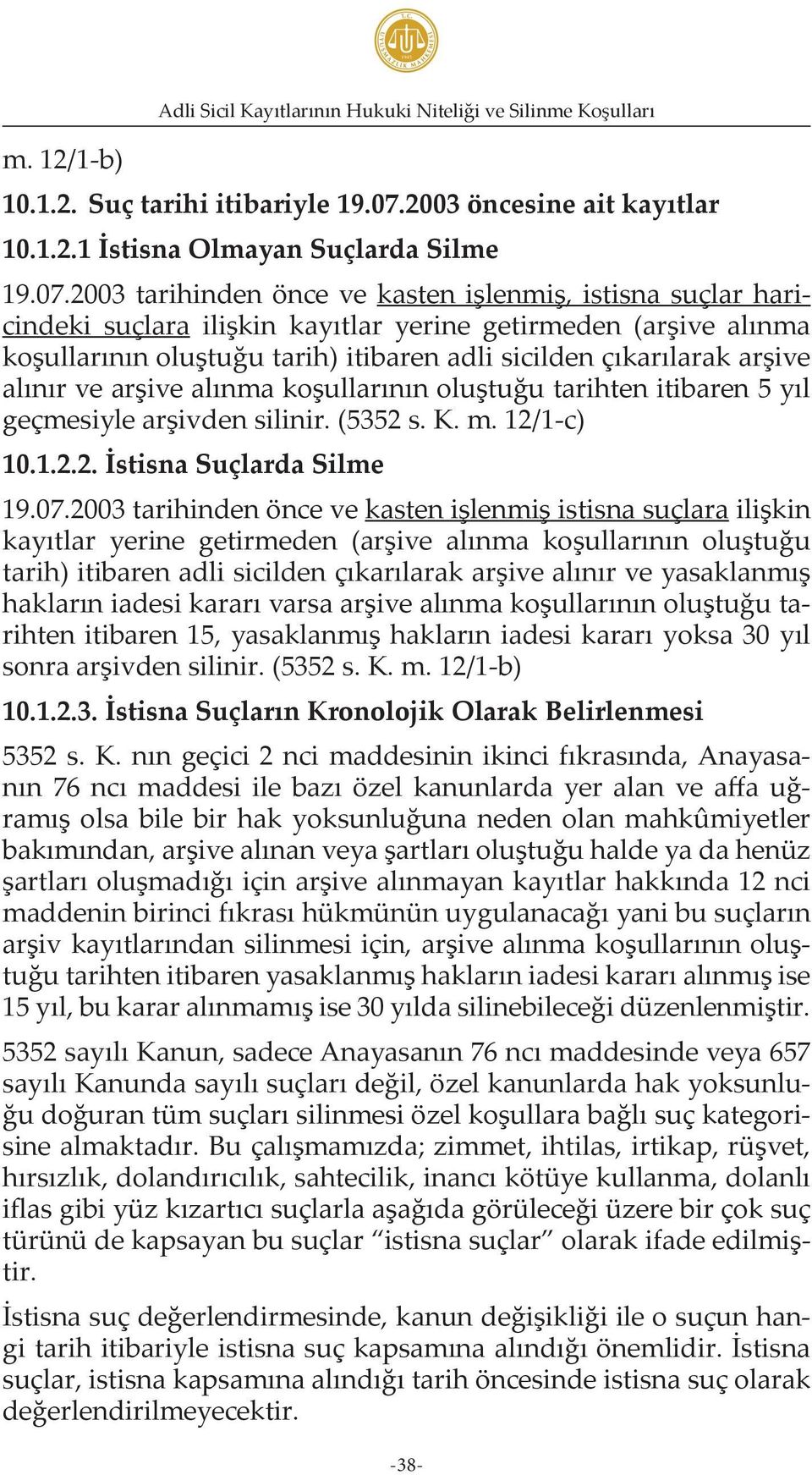 2003 tarihinden önce ve kasten işlenmiş, istisna suçlar haricindeki suçlara ilişkin kayıtlar yerine getirmeden (arşive alınma koşullarının oluştuğu tarih) itibaren adli sicilden çıkarılarak arşive