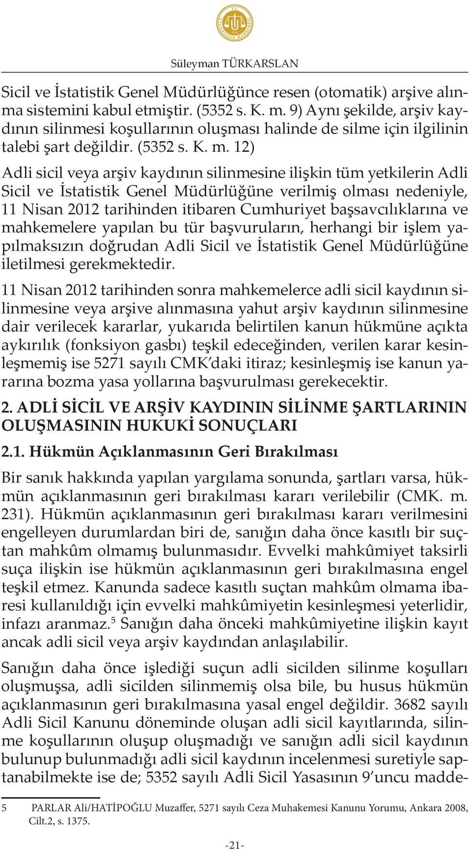 12) Adli sicil veya arşiv kaydının silinmesine ilişkin tüm yetkilerin Adli Sicil ve İstatistik Genel Müdürlüğüne verilmiş olması nedeniyle, 11 Nisan 2012 tarihinden itibaren Cumhuriyet