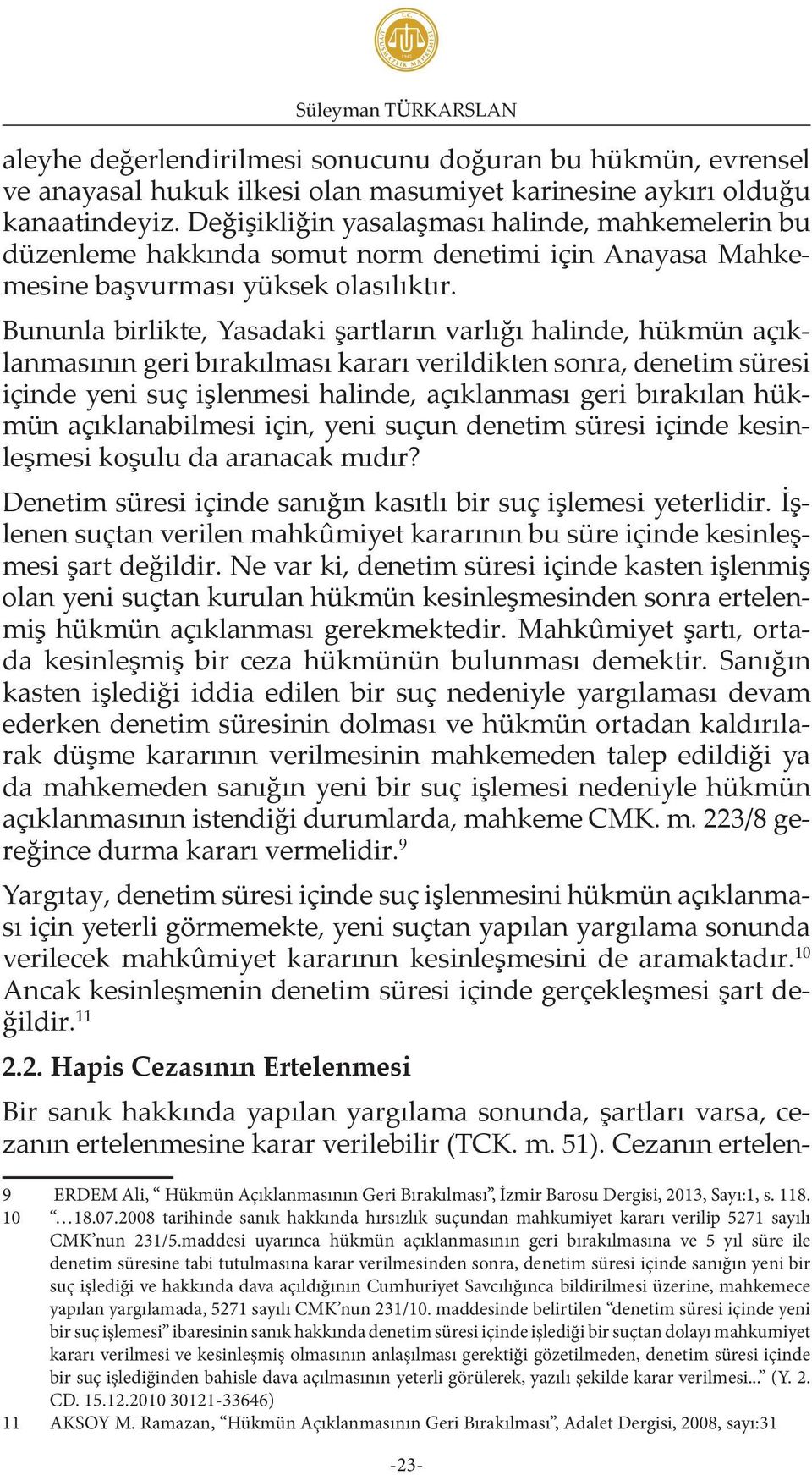 Bununla birlikte, Yasadaki şartların varlığı halinde, hükmün açıklanmasının geri bırakılması kararı verildikten sonra, denetim süresi içinde yeni suç işlenmesi halinde, açıklanması geri bırakılan