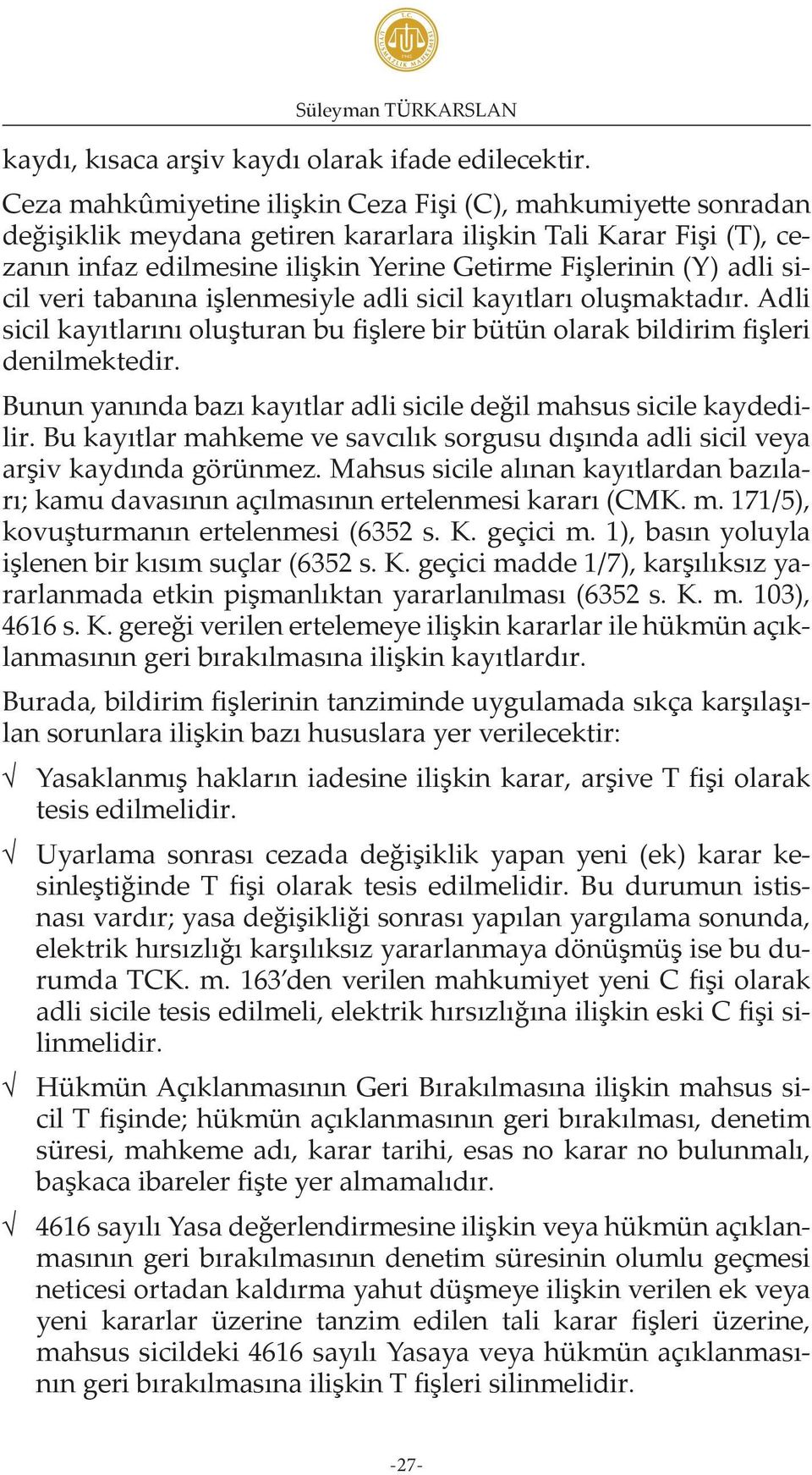 sicil veri tabanına işlenmesiyle adli sicil kayıtları oluşmaktadır. Adli sicil kayıtlarını oluşturan bu fişlere bir bütün olarak bildirim fişleri denilmektedir.