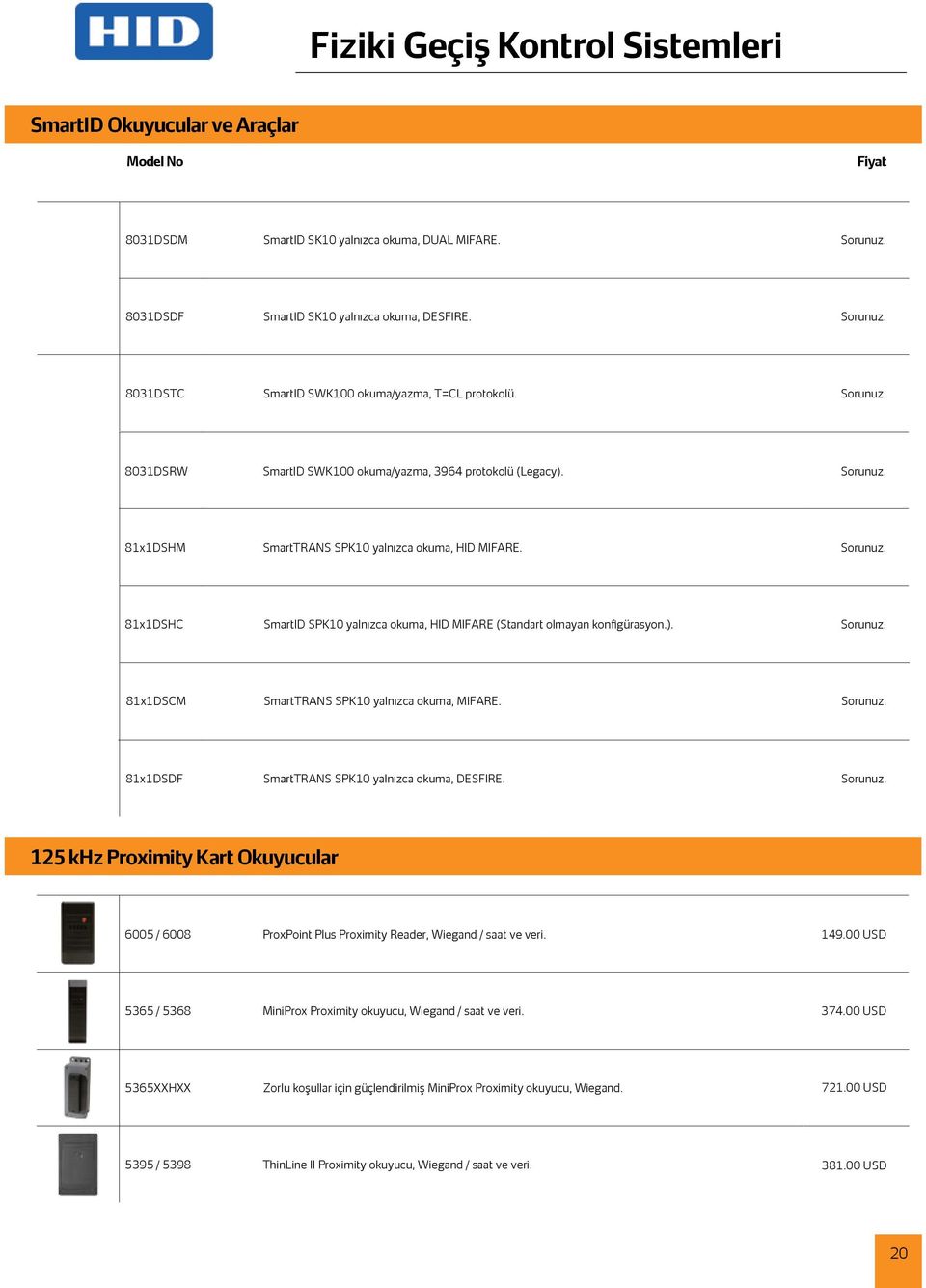 81x1DSHC SmartID SPK10 yalnızca okuma, HID MIFARE (Standart olmayan konfigürasyon.). 81x1DSCM SmartTRANS SPK10 yalnızca okuma, MIFARE. 81x1DSDF SmartTRANS SPK10 yalnızca okuma, DESFIRE.