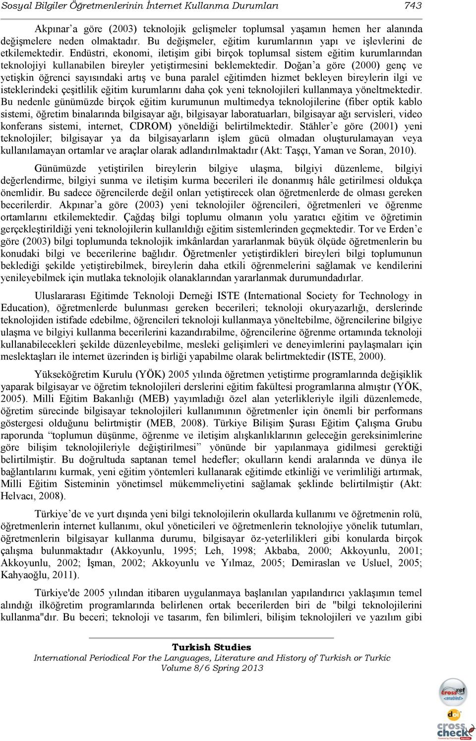 Endüstri, ekonomi, iletiģim gibi birçok toplumsal sistem eğitim kurumlarından teknolojiyi kullanabilen bireyler yetiģtirmesini beklemektedir.