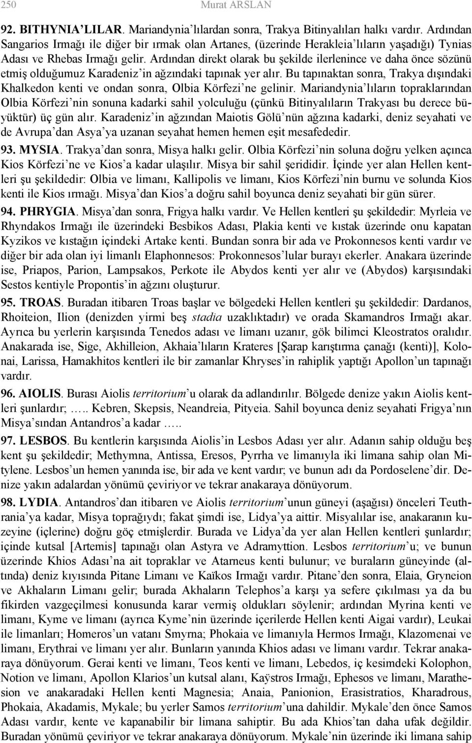 Ardından direkt olarak bu şekilde ilerlenince ve daha önce sözünü etmiş olduğumuz Karadeniz in ağzındaki tapınak yer alır.