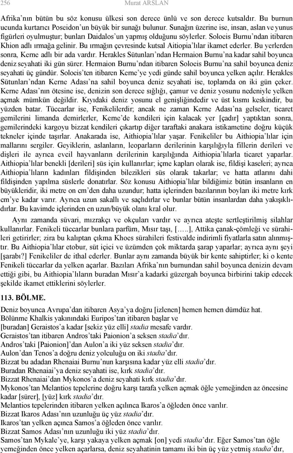 Bu ırmağın çevresinde kutsal Aitiopia lılar ikamet ederler. Bu yerlerden sonra, Kerne adlı bir ada vardır. Herakles Sütunları ndan Hermaion Burnu na kadar sahil boyunca deniz seyahati iki gün sürer.