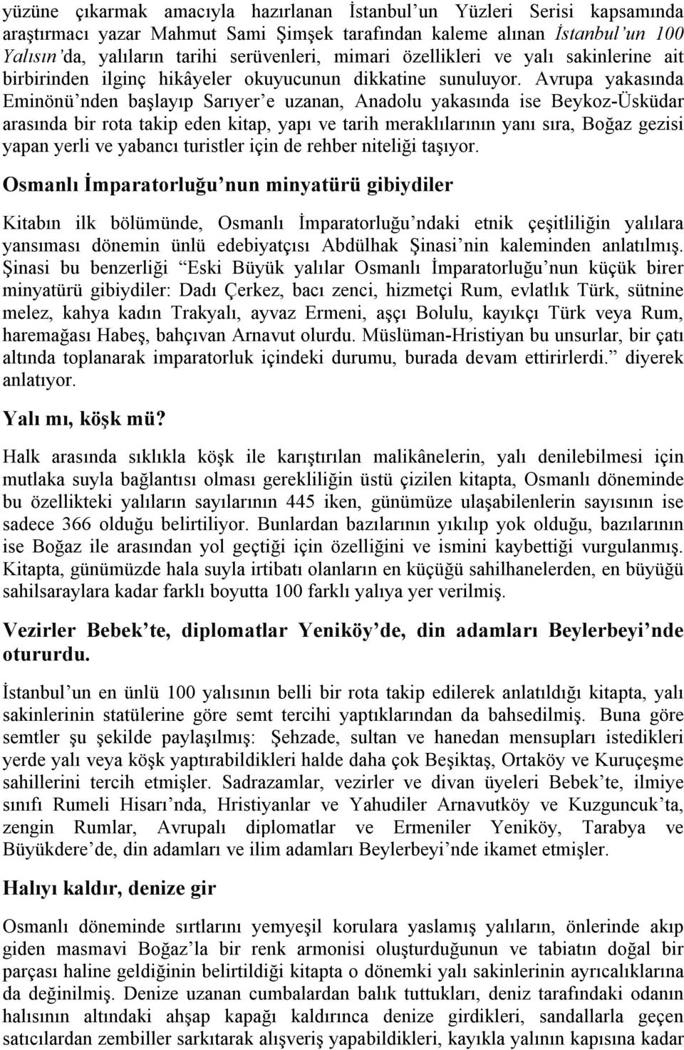 Avrupa yakasında Eminönü nden başlayıp Sarıyer e uzanan, Anadolu yakasında ise Beykoz-Üsküdar arasında bir rota takip eden kitap, yapı ve tarih meraklılarının yanı sıra, Boğaz gezisi yapan yerli ve