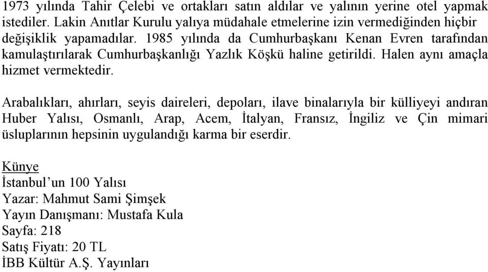 1985 yılında da Cumhurbaşkanı Kenan Evren tarafından kamulaştırılarak Cumhurbaşkanlığı Yazlık Köşkü haline getirildi. Halen aynı amaçla hizmet vermektedir.