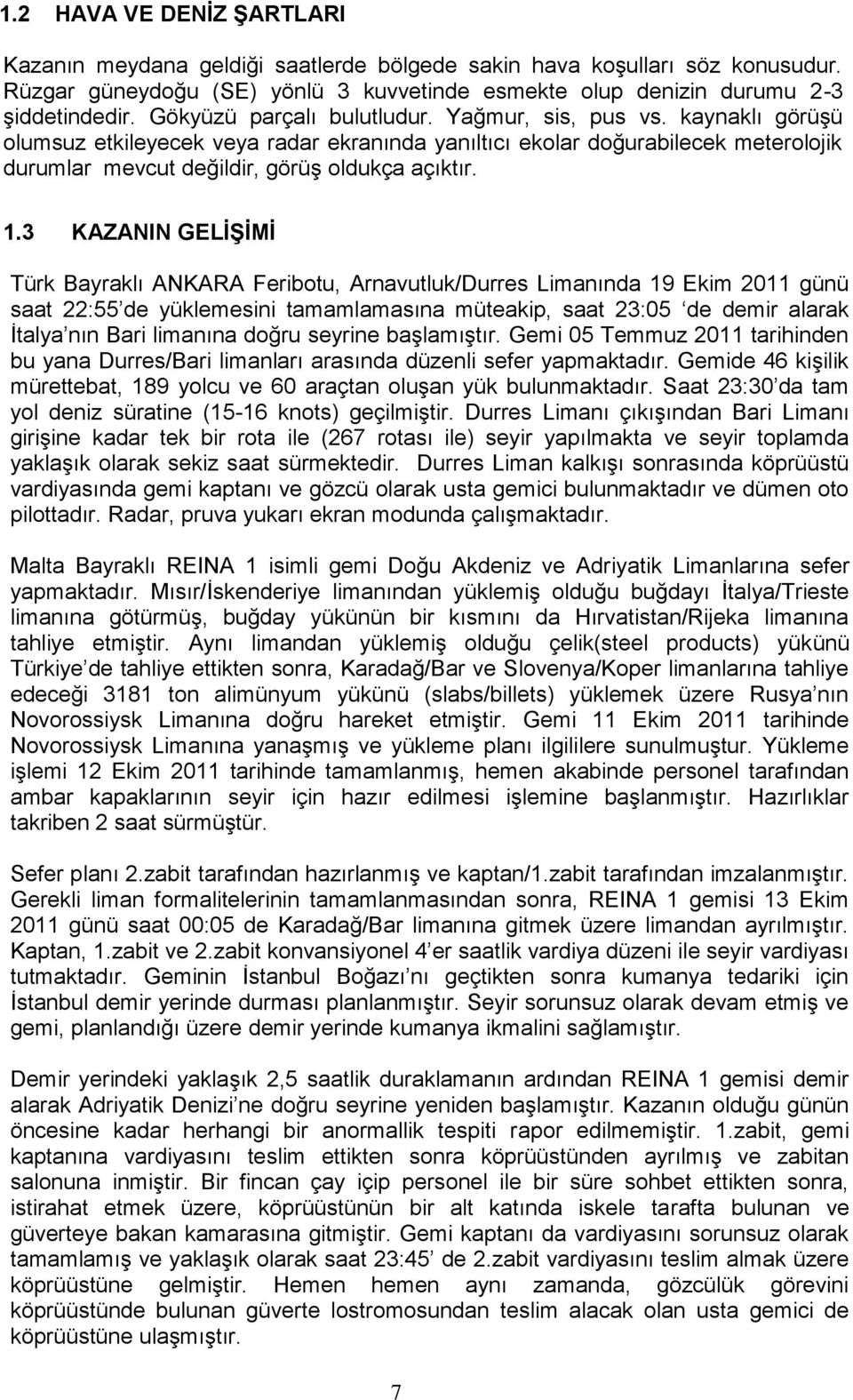 3 KAZANIN GELİŞİMİ Türk Bayraklı ANKARA Feribotu, Arnavutluk/Durres Limanında 19 Ekim 2011 günü saat 22:55 de yüklemesini tamamlamasına müteakip, saat 23:05 de demir alarak İtalya nın Bari limanına