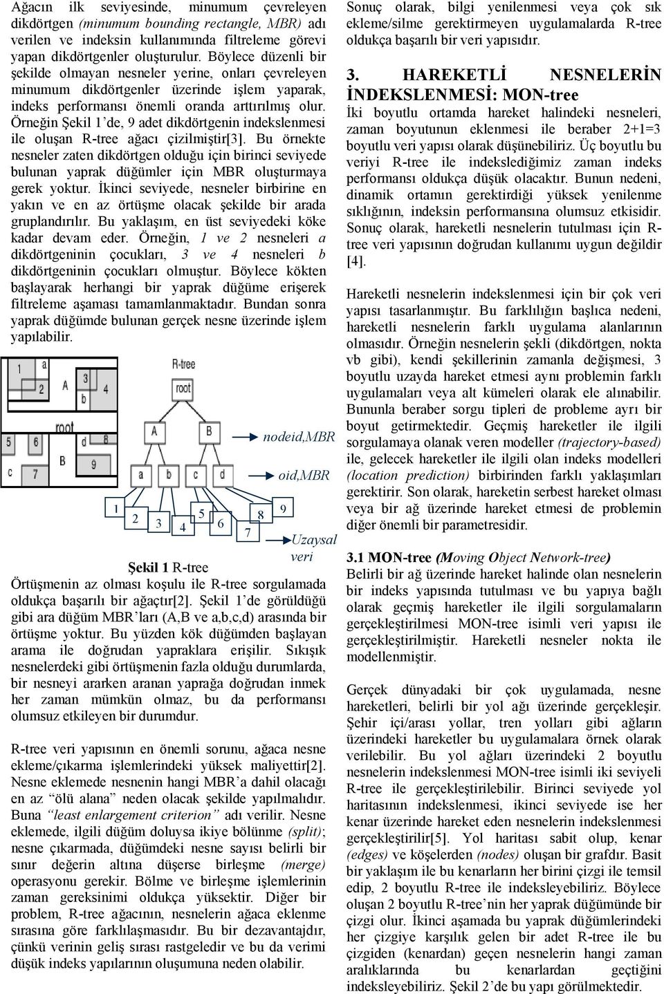 Örneğin Şekil 1 de, 9 adet dikdörtgenin indekslenmesi ile oluşan R-tree ağacı çizilmiştir[3].