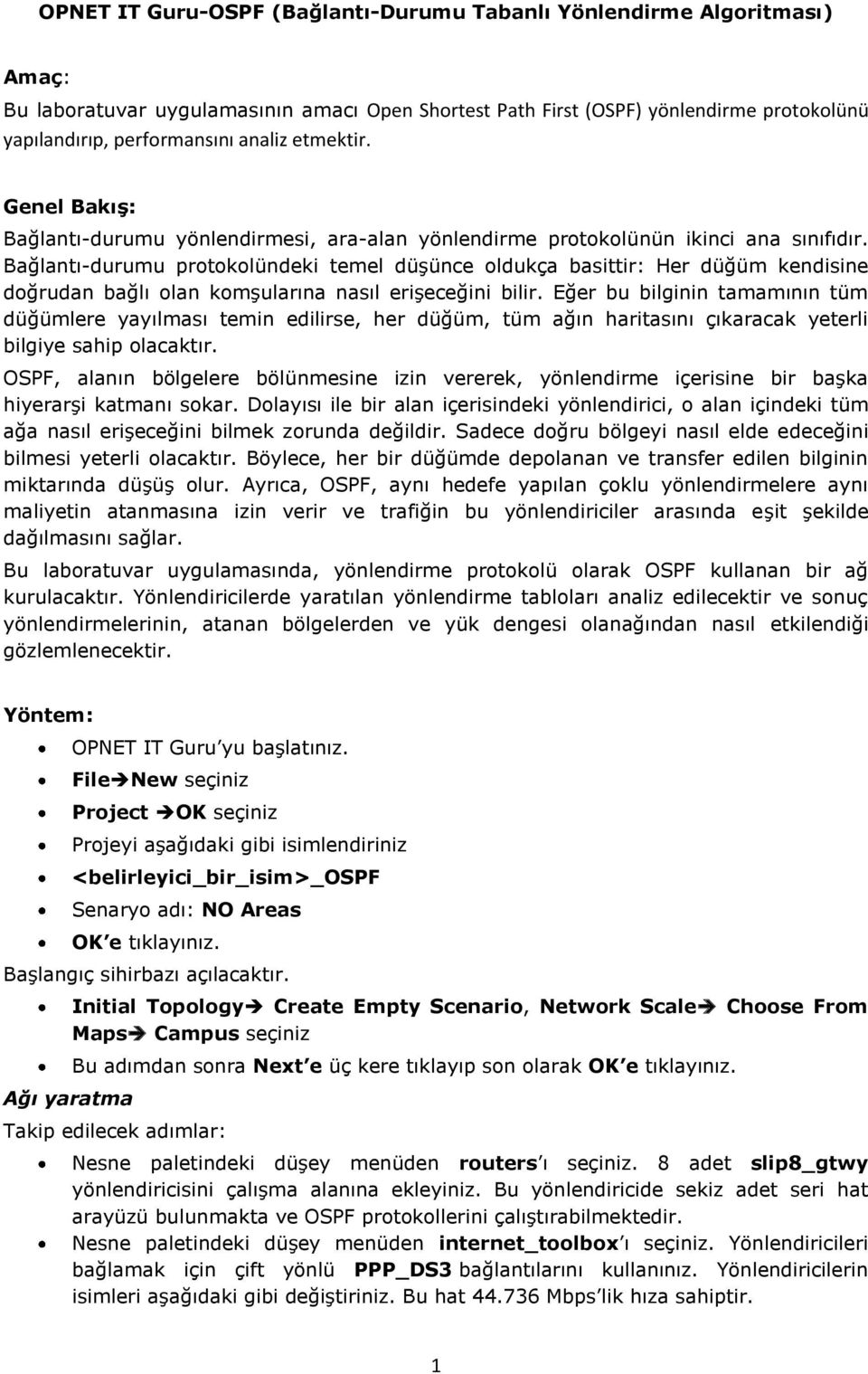 Bağlantı-durumu protokolündeki temel düşünce oldukça basittir: Her düğüm kendisine doğrudan bağlı olan komşularına nasıl erişeceğini bilir.