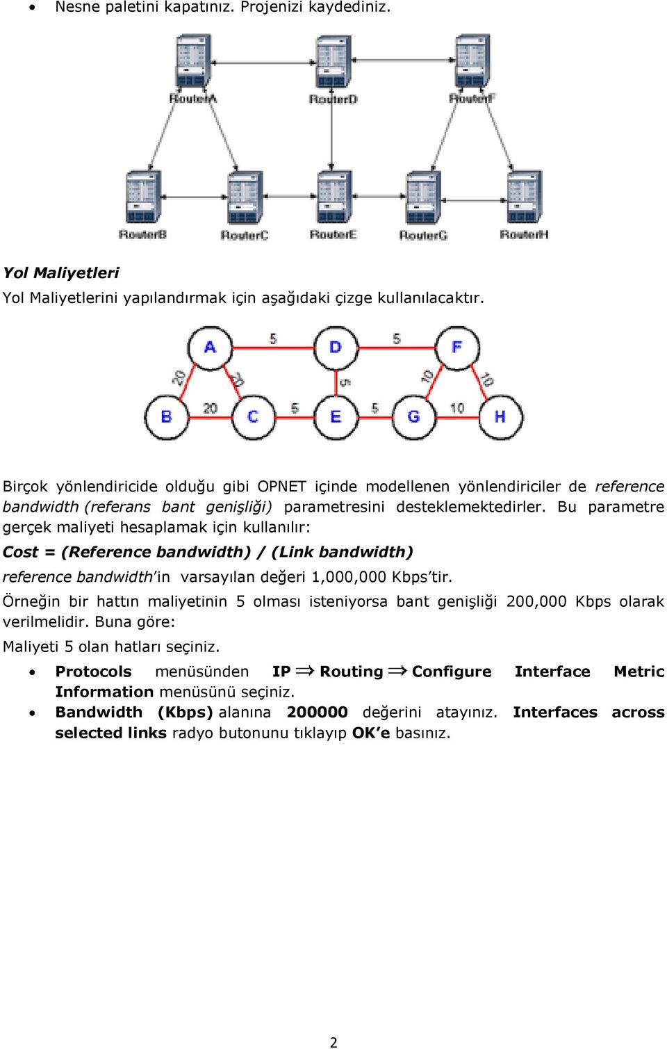 Bu parametre gerçek maliyeti hesaplamak için kullanılır: Cost = (Reference bandwidth) / (Link bandwidth) reference bandwidth in varsayılan değeri 1,000,000 Kbps tir.