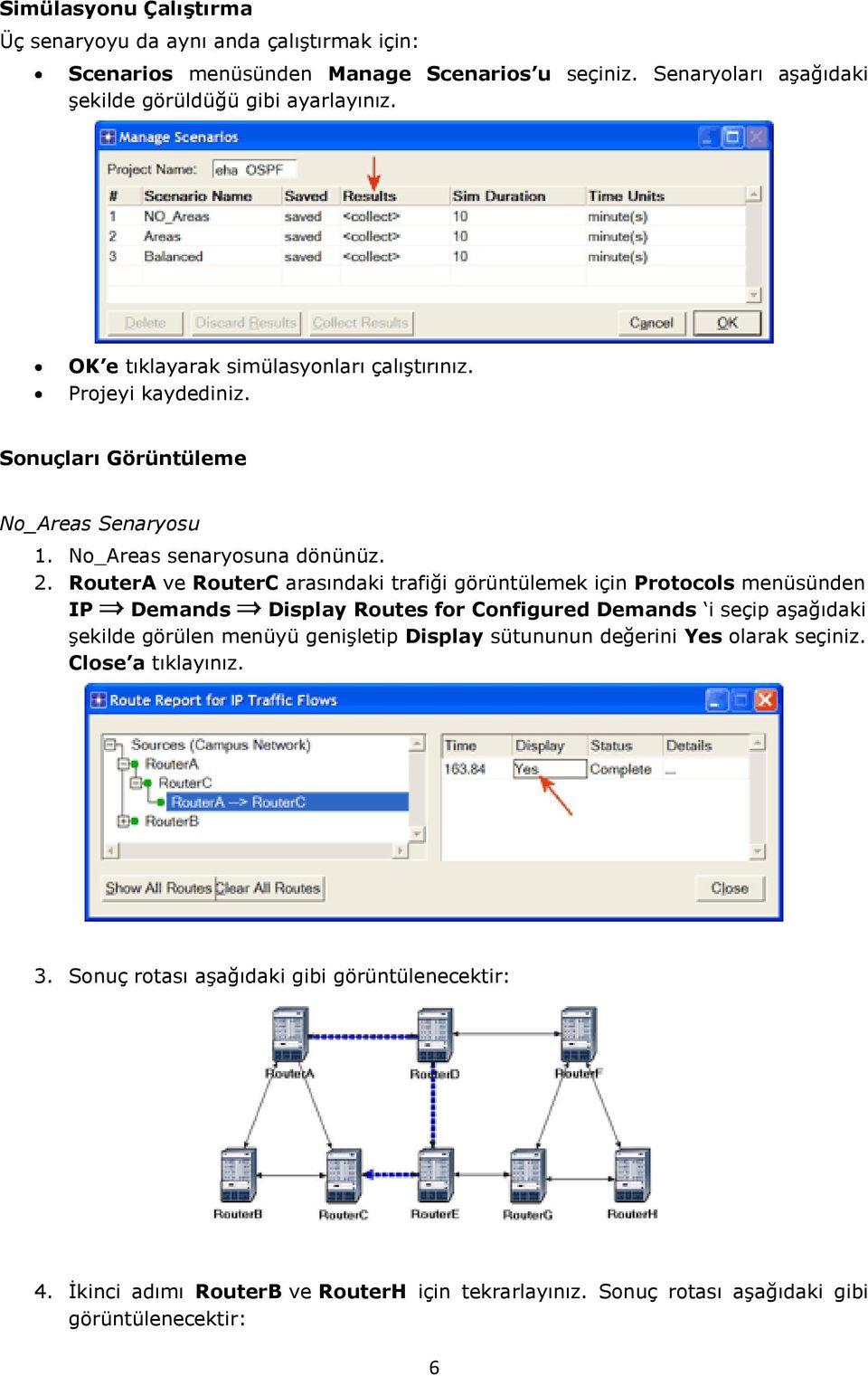 RouterA ve RouterC arasındaki trafiği görüntülemek için Protocols menüsünden IP Demands Display Routes for Configured Demands i seçip aşağıdaki şekilde görülen menüyü genişletip