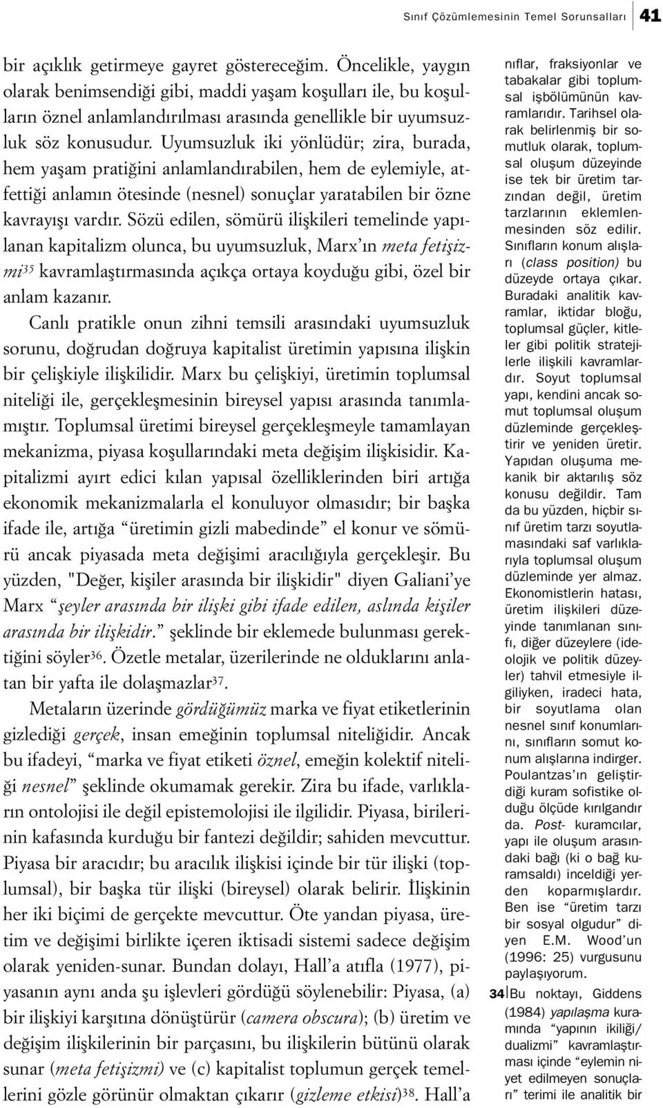 Uyumsuzluk iki yönlüdür; zira, burada, hem yaşam pratiğini anlamlandırabilen, hem de eylemiyle, atfettiği anlamın ötesinde (nesnel) sonuçlar yaratabilen bir özne kavrayışı vardır.