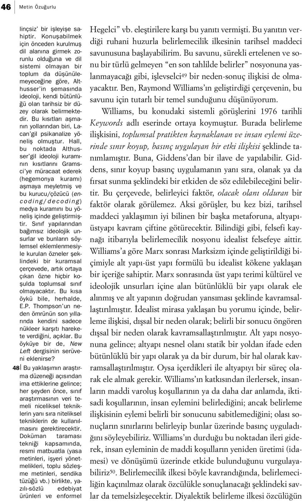 tarihsiz bir düzey olarak belirmektedir. Bu k s tlar aflman n yollar ndan biri, Lacan gil psikanalize yönelifl olmufltur.