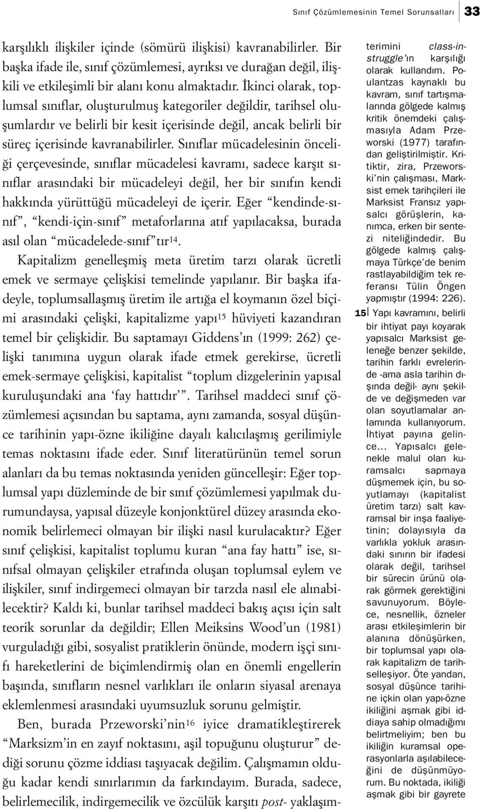 İkinci olarak, toplumsal sınıflar, oluşturulmuş kategoriler değildir, tarihsel oluşumlardır ve belirli bir kesit içerisinde değil, ancak belirli bir süreç içerisinde kavranabilirler.