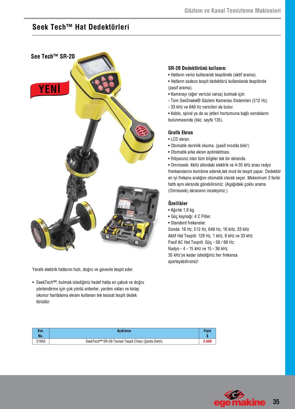 Kablo, spiral ya da su jetleri hortumuna bağlı sondaların bulunmasında (bkz. sayfa 135). Grafik Ekran LCD ekran. Otomatik derinlik okuma. (pasif modda bile!) Otomatik arka ekran aydınlatması.