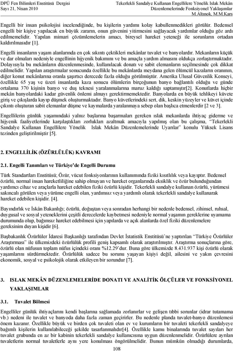 Yapılan mimari çözümlemelerin amacı, bireysel hareket yeteneği ile sorunların ortadan kaldırılmasıdır [1].