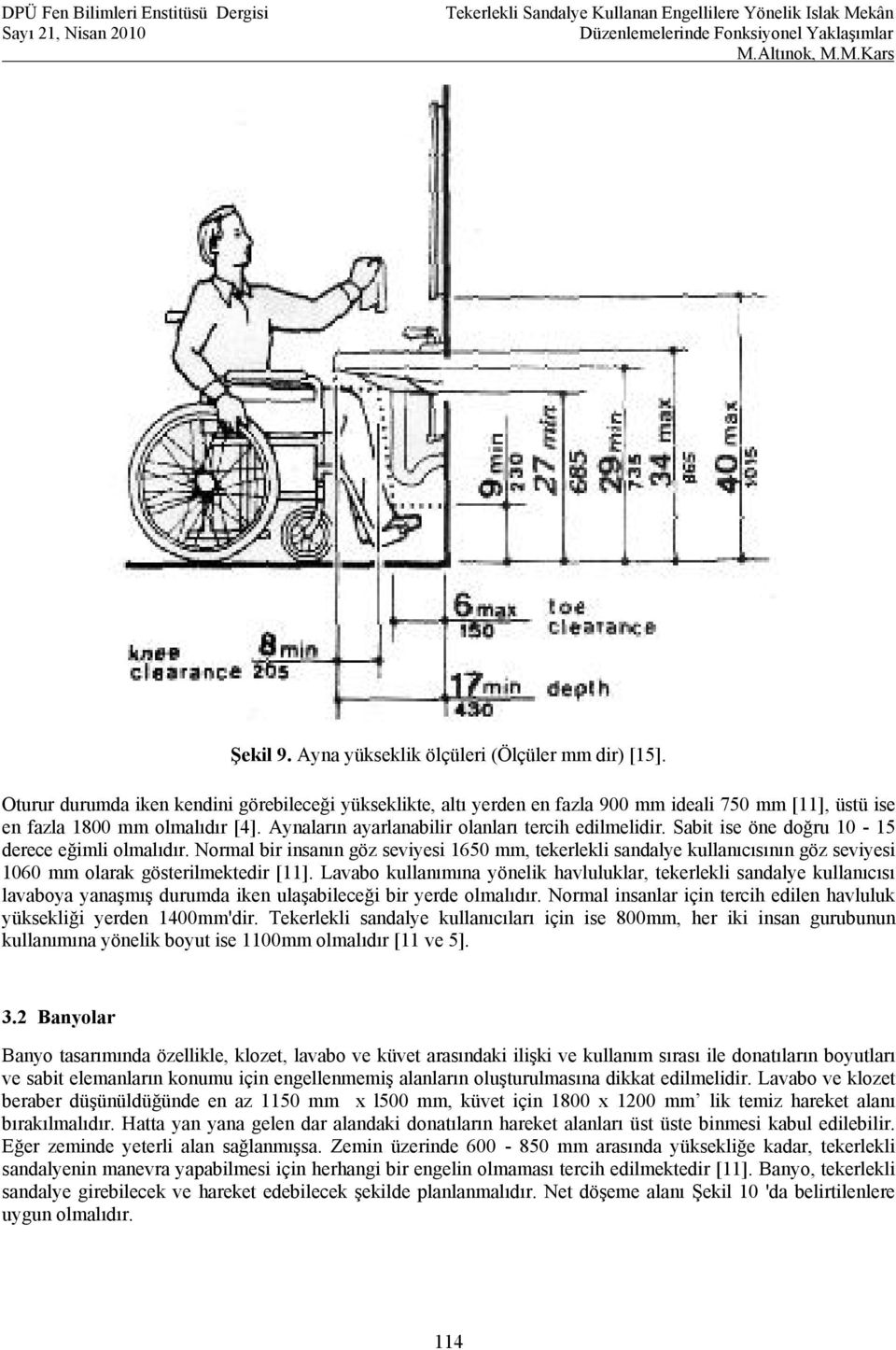 Normal bir insanın göz seviyesi 1650 mm, tekerlekli sandalye kullanıcısının göz seviyesi 1060 mm olarak gösterilmektedir [11].