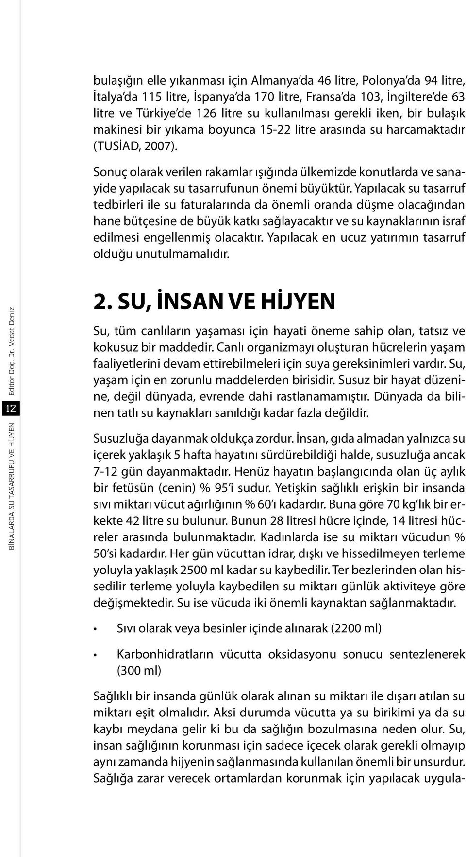 Sonuç olarak verilen rakamlar ışığında ülkemizde konutlarda ve sanayide yapılacak su tasarrufunun önemi büyüktür.