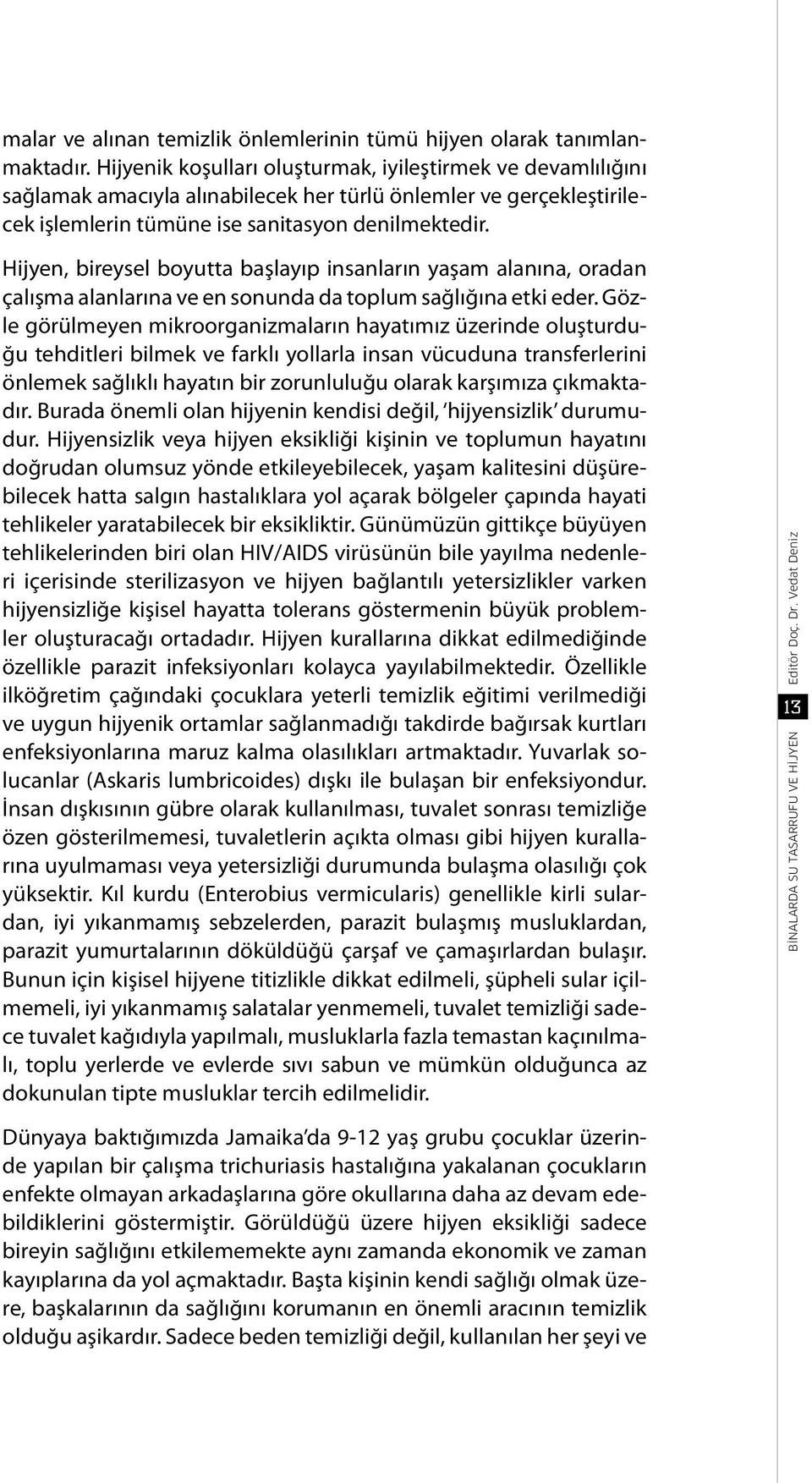 Hijyen, bireysel boyutta başlayıp insanların yaşam alanına, oradan çalışma alanlarına ve en sonunda da toplum sağlığına etki eder.