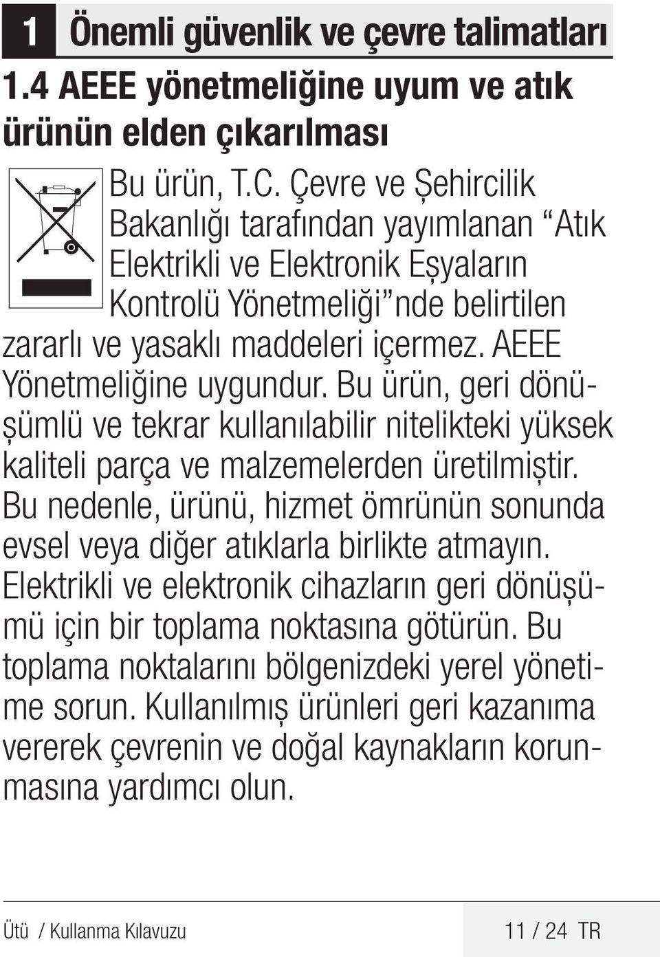 Bu ürün, geri dönüşümlü ve tekrar kullanılabilir nitelikteki yüksek kaliteli parça ve malzemelerden üretilmiştir.