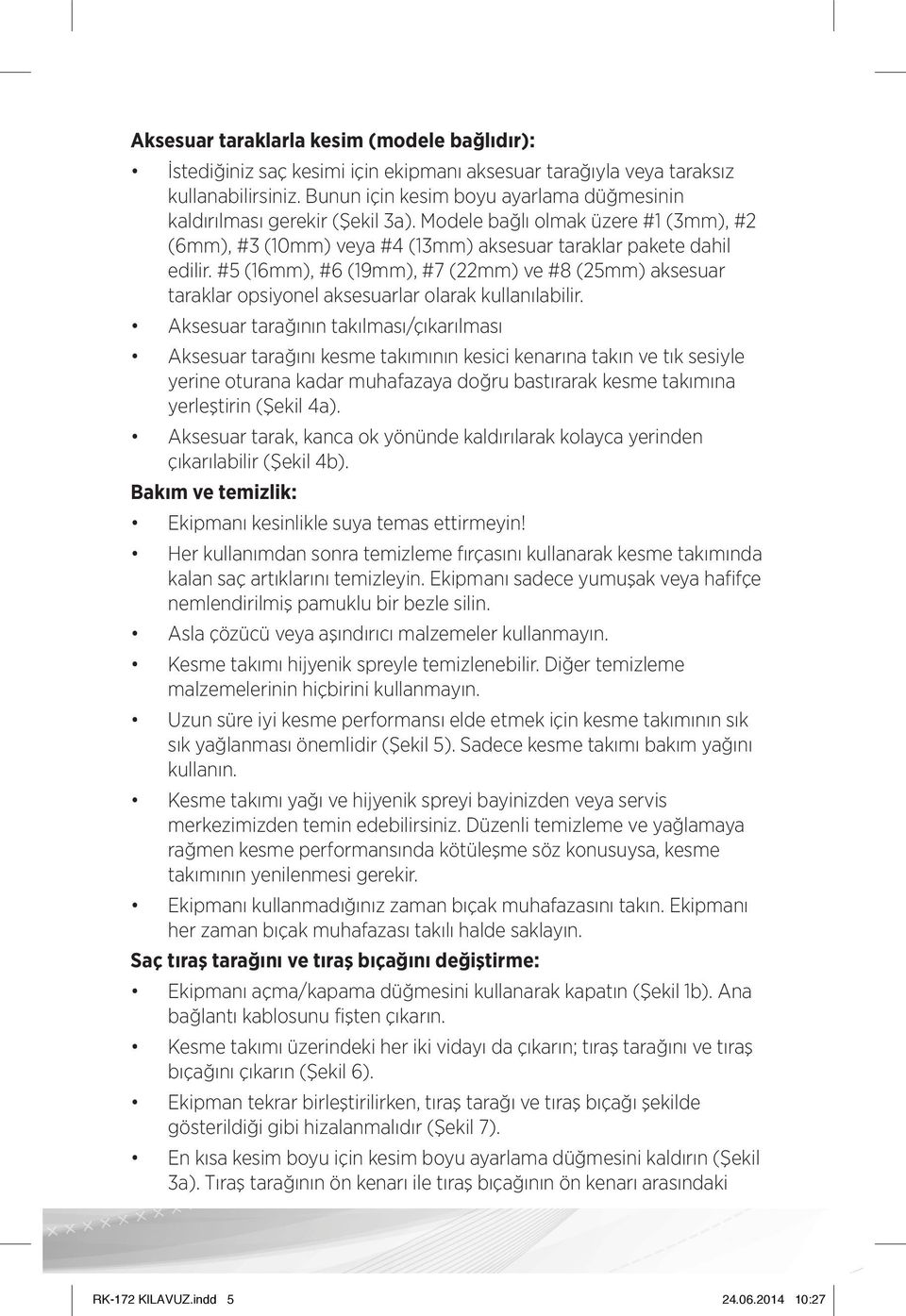 #5 (16mm), #6 (19mm), #7 (22mm) ve #8 (25mm) aksesuar taraklar opsiyonel aksesuarlar olarak kullanılabilir.