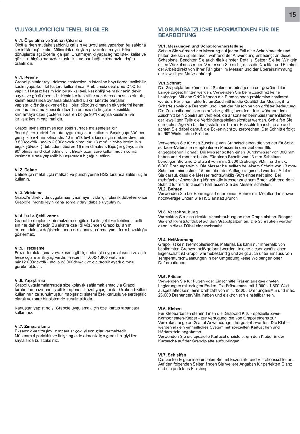 VI.1. Kesme Grapol plakalar raylı dairesel testereler ile istenilen boyutlarda kesilebilir. kesim yaparken kıl testere kullanılmaz. Problemsiz ebatlama CNC ile yapılır.