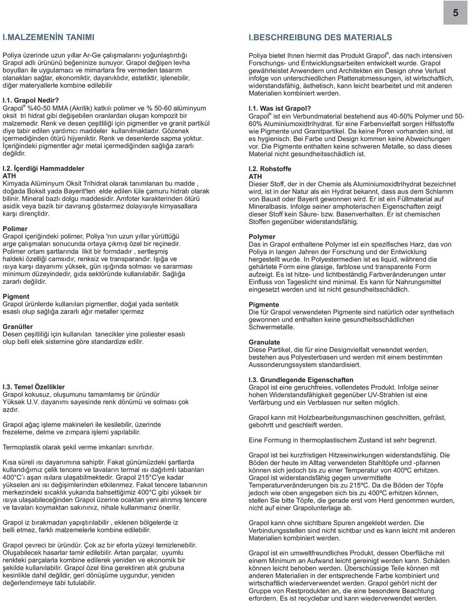 Grapol Nedir? Grapol %40-50 MMA (Akrilik) katkılı polimer ve % 50-60 alüminyum oksit tri hidrat gibi değişebilen oranlardan oluşan kompozit bir malzemedir.