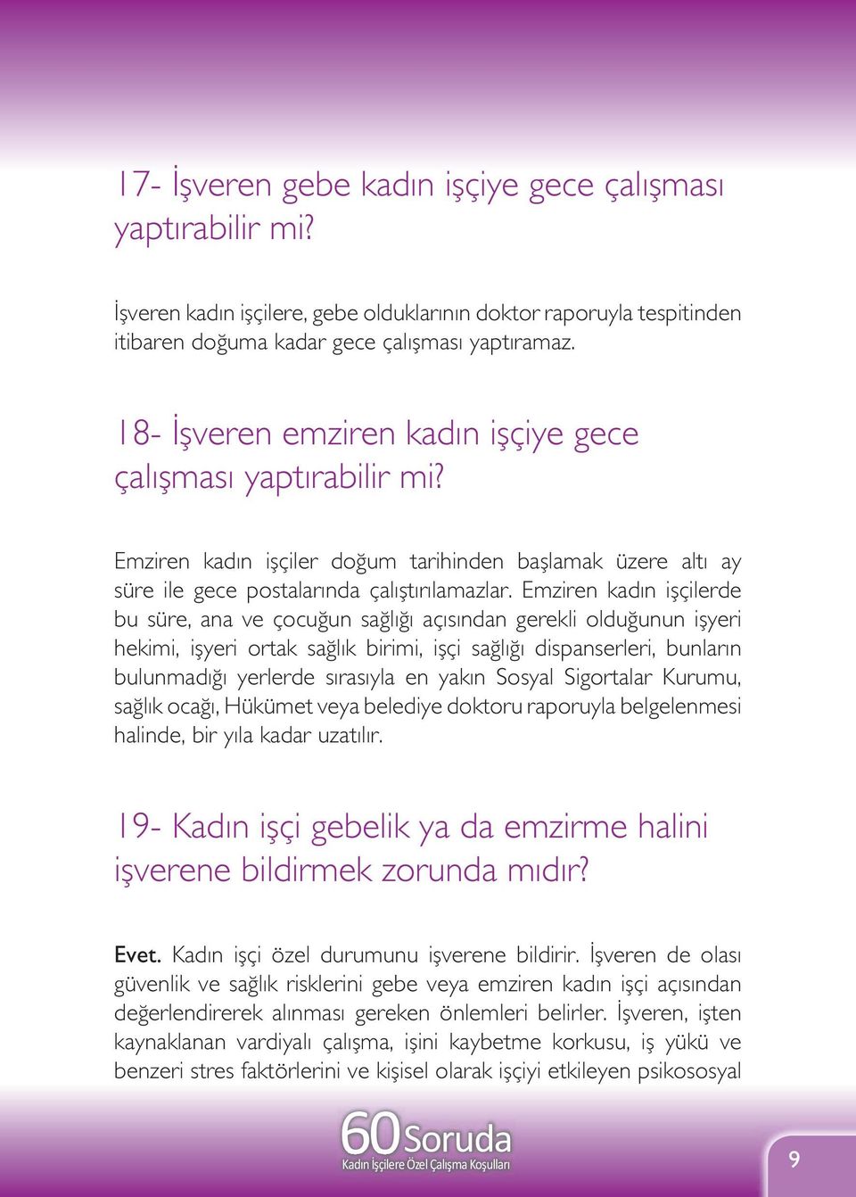 Emziren kadın işçilerde bu süre, ana ve çocuğun sağlığı açısından gerekli olduğunun işyeri hekimi, işyeri ortak sağlık birimi, işçi sağlığı dispanserleri, bunların bulunmadığı yerlerde sırasıyla en