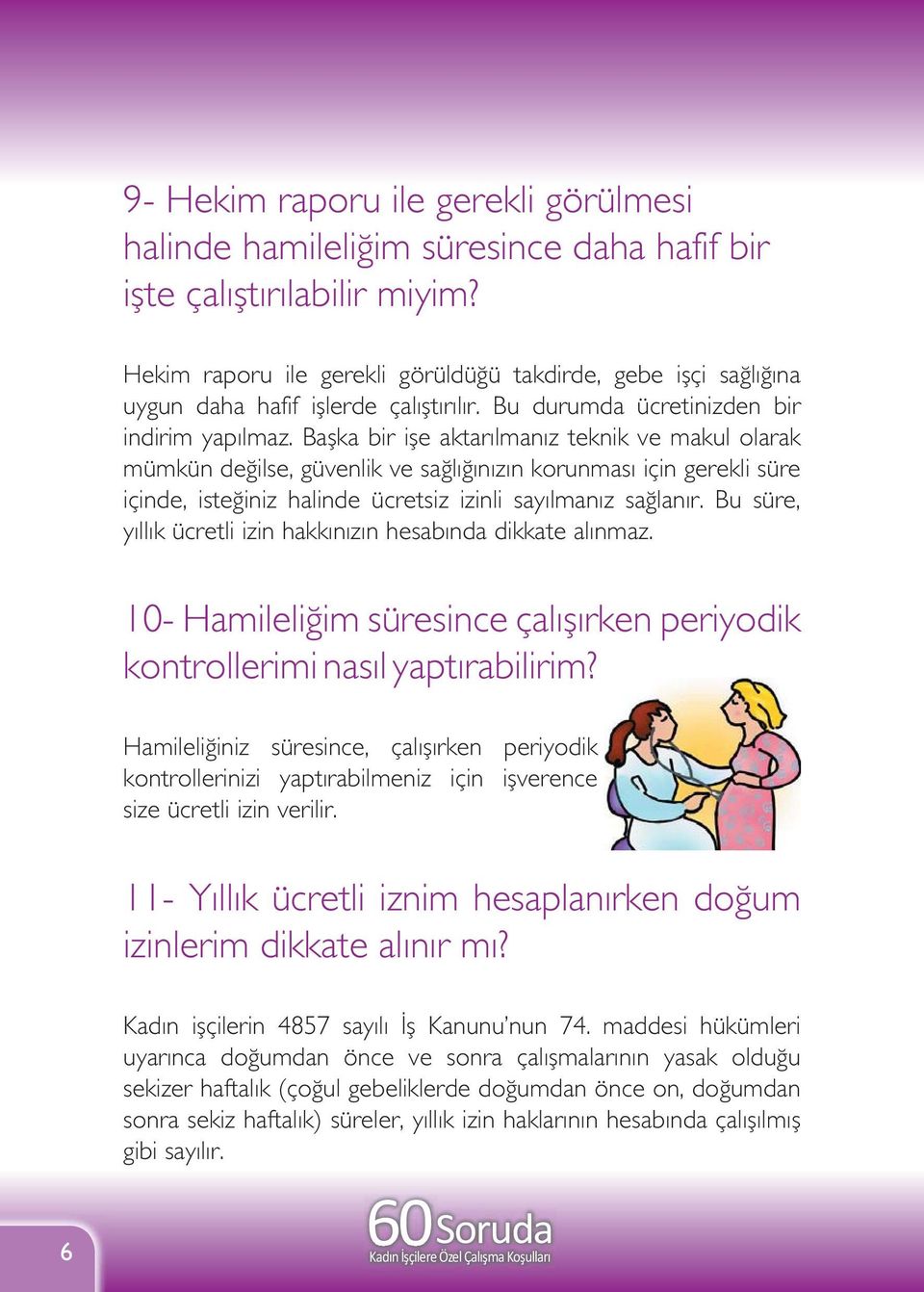 Başka bir işe aktarılmanız teknik ve makul olarak mümkün değilse, güvenlik ve sağlığınızın korunması için gerekli süre içinde, isteğiniz halinde ücretsiz izinli sayılmanız sağlanır.