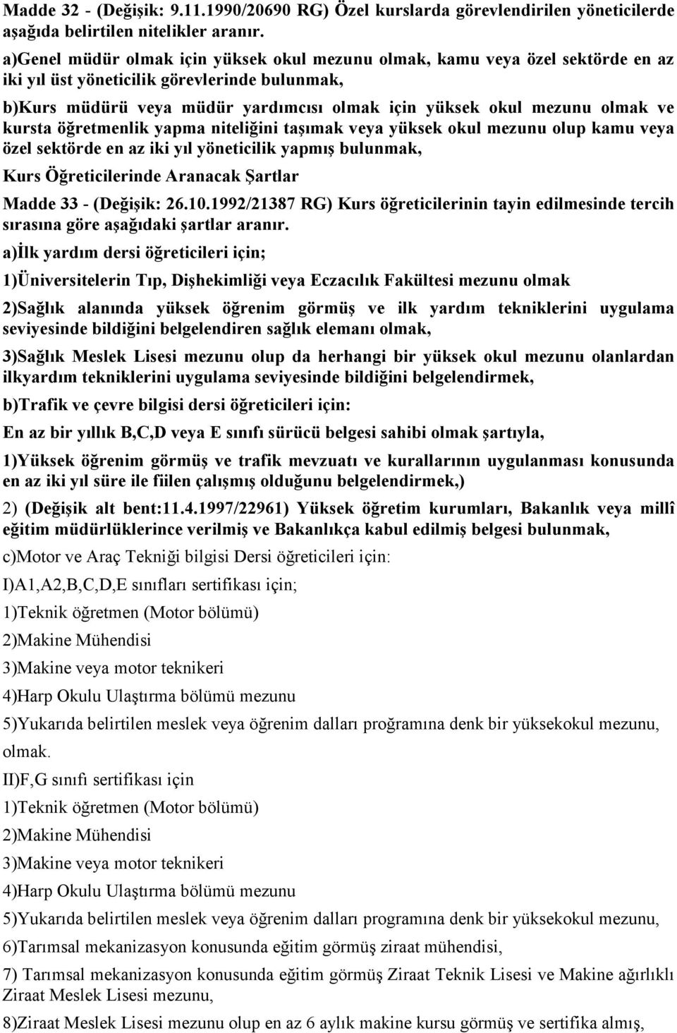 ve kursta öğretmenlik yapma niteliğini taşımak veya yüksek okul mezunu olup kamu veya özel sektörde en az iki yıl yöneticilik yapmış bulunmak, Kurs Öğreticilerinde Aranacak Şartlar Madde 33 -