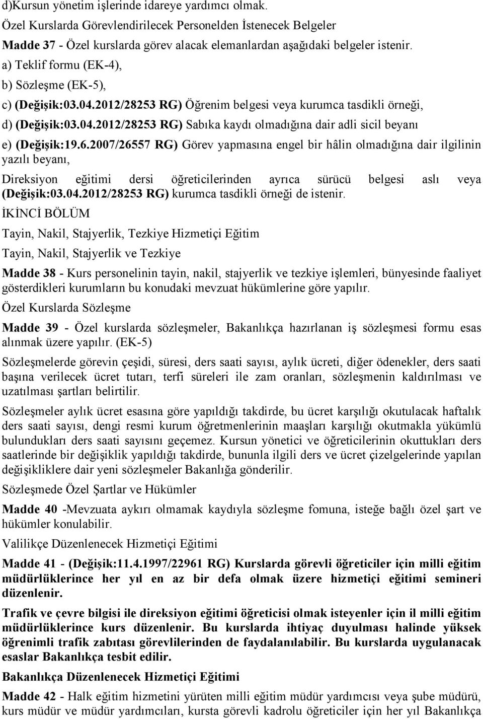 6.2007/26557 RG) Görev yapmasına engel bir hâlin olmadığına dair ilgilinin yazılı beyanı, Direksiyon eğitimi dersi öğreticilerinden ayrıca sürücü belgesi aslı veya (Değişik:03.04.