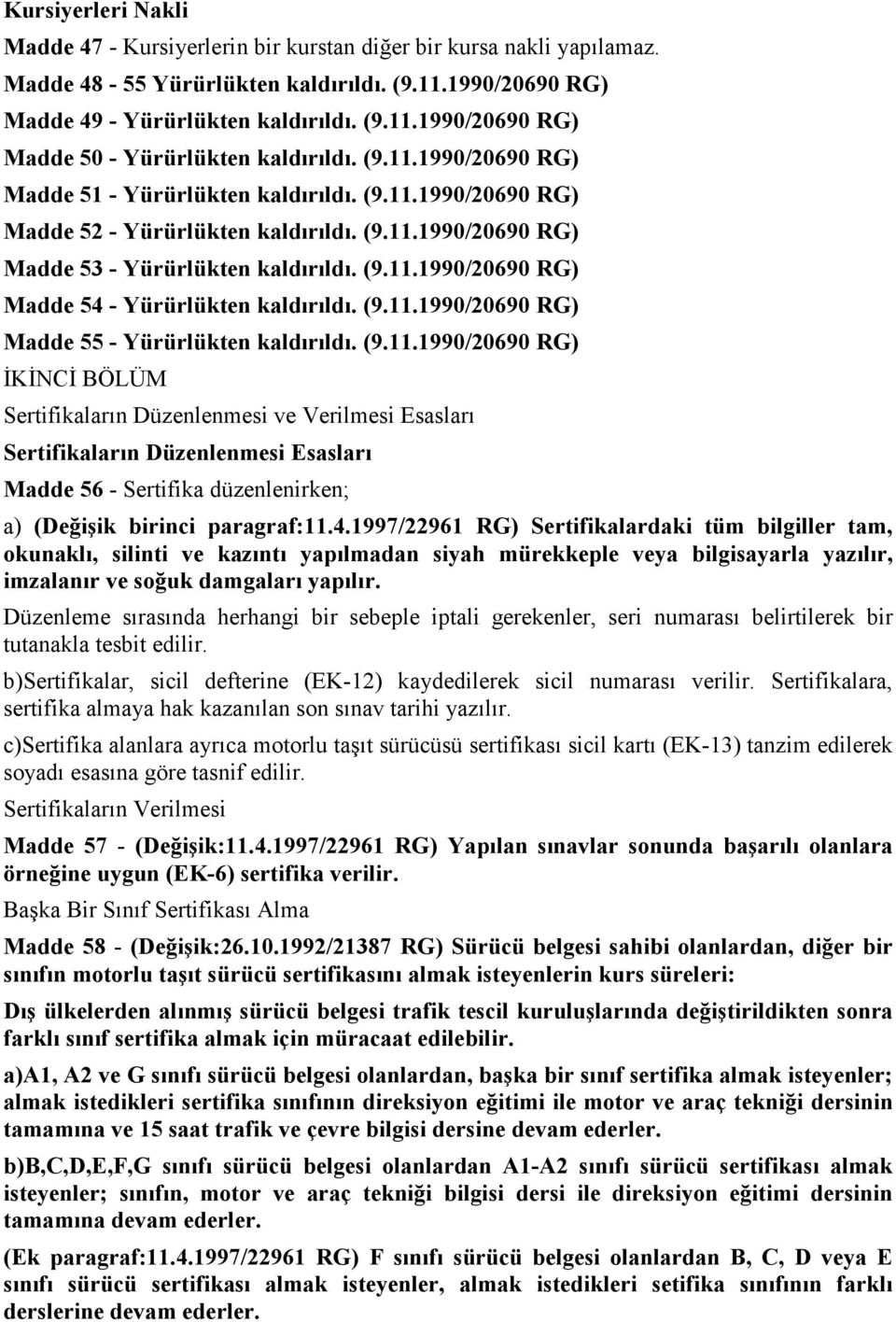 (9.11.1990/20690 RG) Madde 55 - Yürürlükten kaldırıldı. (9.11.1990/20690 RG) ĐKĐNCĐ BÖLÜM Sertifikaların Düzenlenmesi ve Verilmesi Esasları Sertifikaların Düzenlenmesi Esasları Madde 56 - Sertifika düzenlenirken; a) (Değişik birinci paragraf:11.