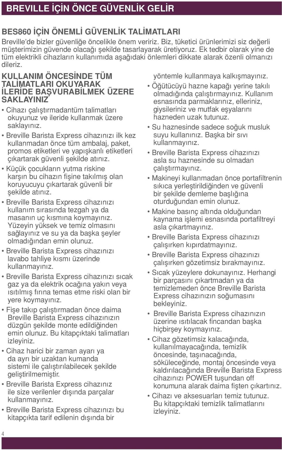 Ek tedbir olarak yine de tüm elektrikli cihazların kullanımıda aşağıdaki önlemleri dikkate alarak özenli olmanızı dileriz.