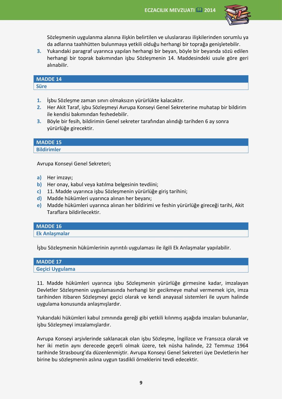 İşbu Sözleşme zaman sınırı olmaksızın yürürlükte kalacaktır. 2. Her Akit Taraf, işbu Sözleşmeyi Avrupa Konseyi Genel Sekreterine muhatap bir bildirim ile kendisi bakımından feshedebilir. 3.