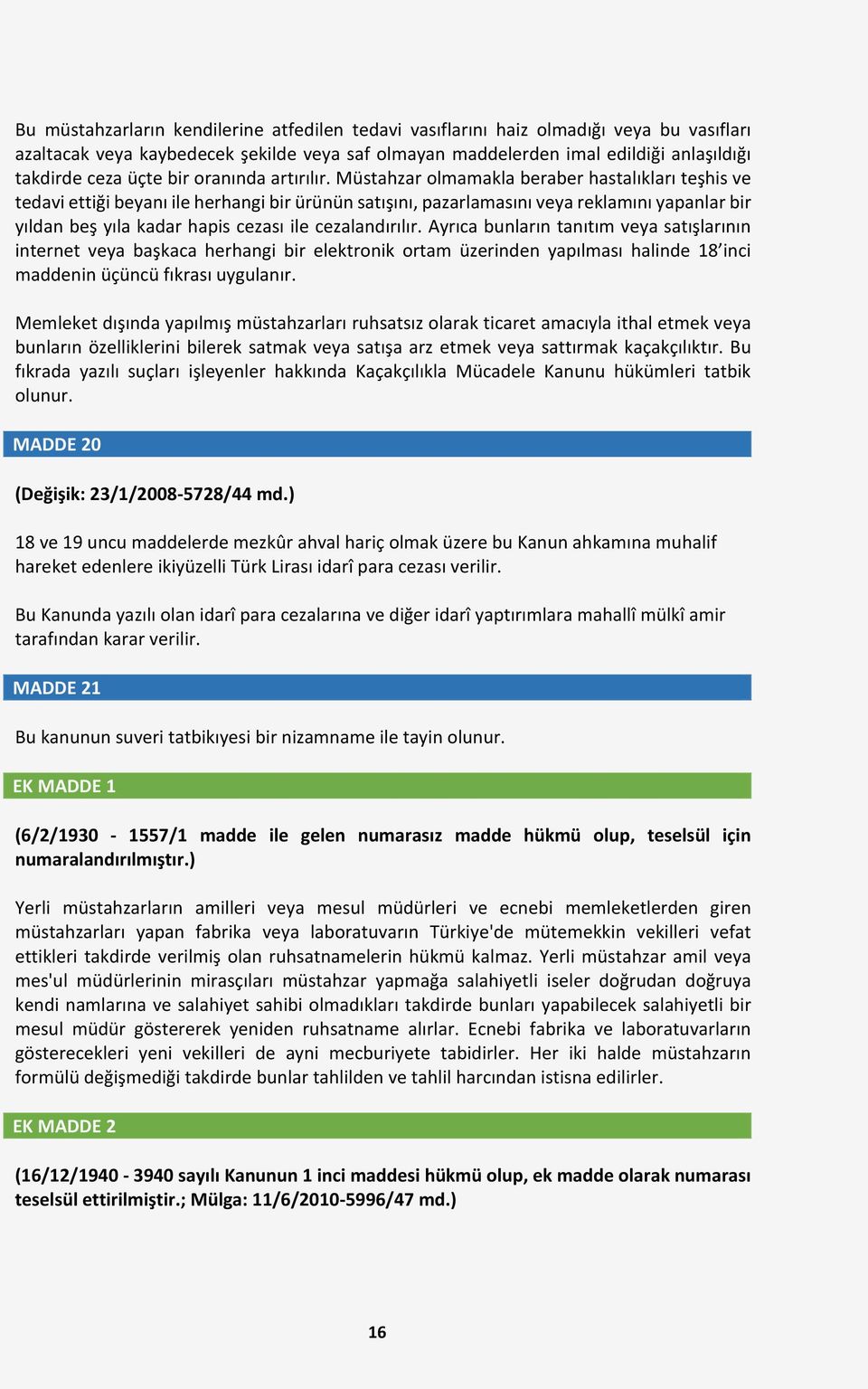 Müstahzar olmamakla beraber hastalıkları teşhis ve tedavi ettiği beyanı ile herhangi bir ürünün satışını, pazarlamasını veya reklamını yapanlar bir yıldan beş yıla kadar hapis cezası ile