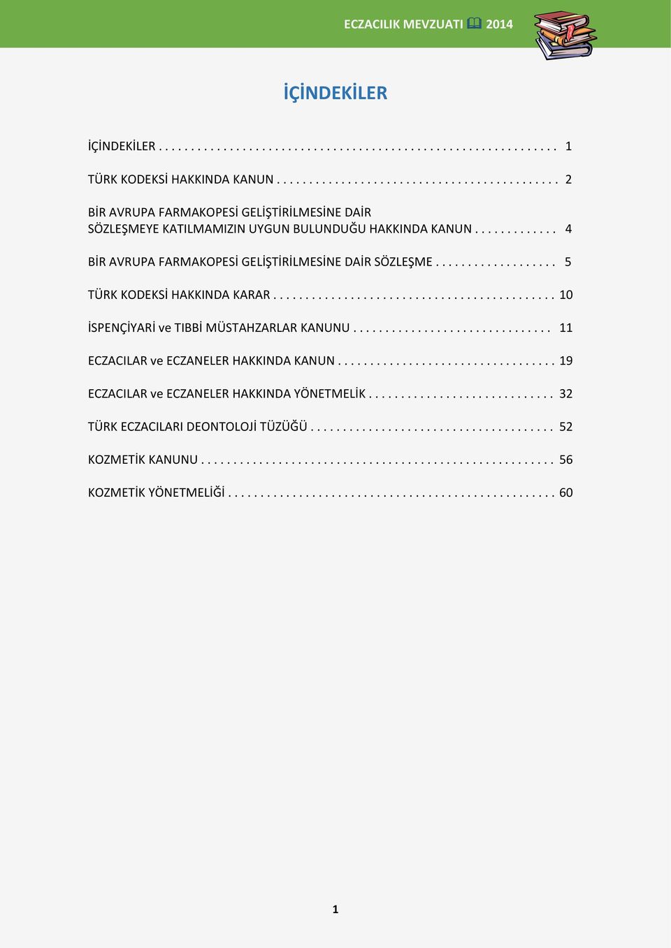 ............ 4 BİR AVRUPA FARMAKOPESİ GELİŞTİRİLMESİNE DAİR SÖZLEŞME................... 5 TÜRK KODEKSİ HAKKINDA KARAR............................................ 10 İSPENÇİYARİ ve TIBBİ MÜSTAHZARLAR KANUNU.