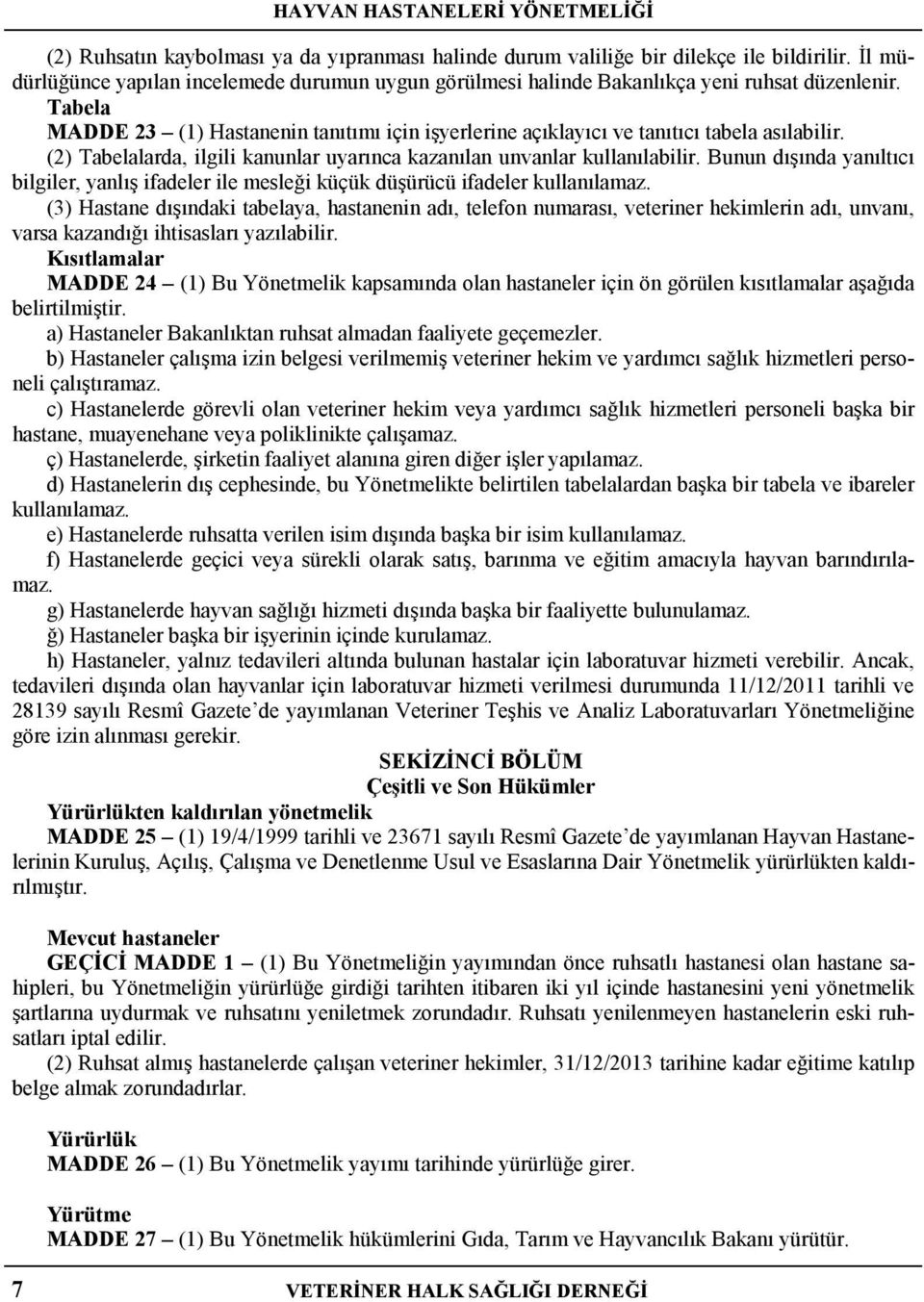 (2) Tabelalarda, ilgili kanunlar uyarınca kazanılan unvanlar kullanılabilir. Bunun dışında yanıltıcı bilgiler, yanlış ifadeler ile mesleği küçük düşürücü ifadeler kullanılamaz.