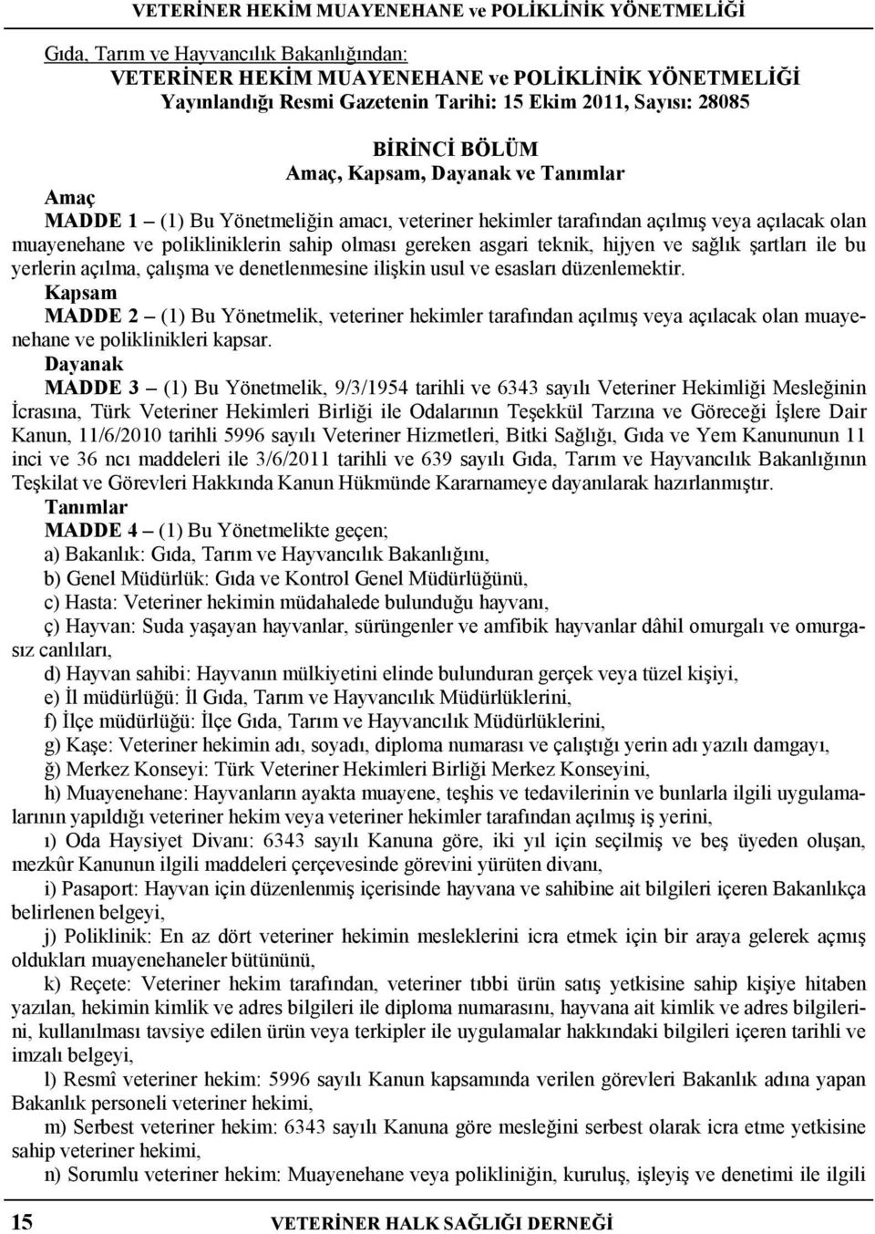 sahip olması gereken asgari teknik, hijyen ve sağlık şartları ile bu yerlerin açılma, çalışma ve denetlenmesine ilişkin usul ve esasları düzenlemektir.