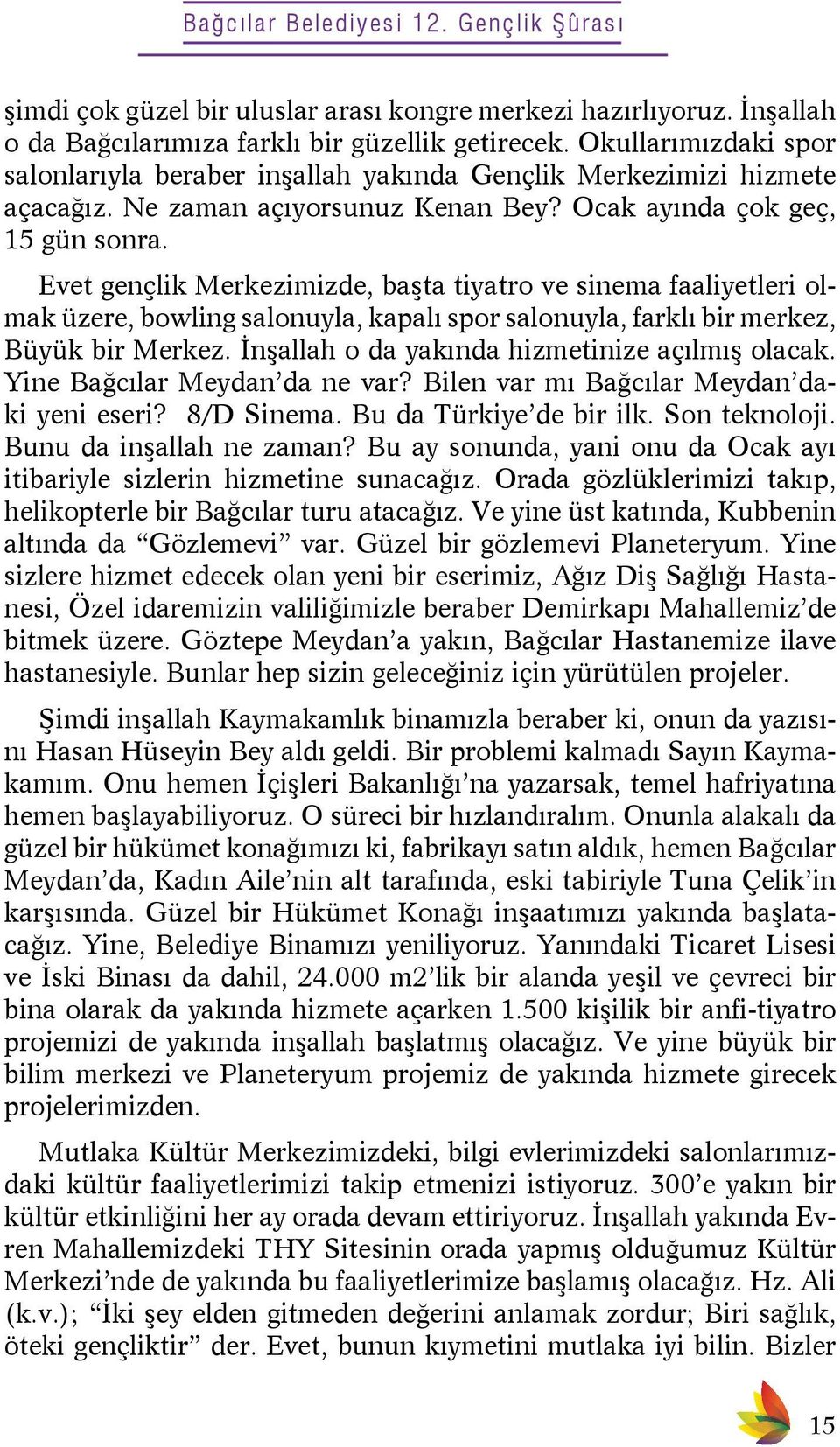 Evet gençlik Merkezimizde, başta tiyatro ve sinema faaliyetleri olmak üzere, bowling salonuyla, kapalı spor salonuyla, farklı bir merkez, Büyük bir Merkez.