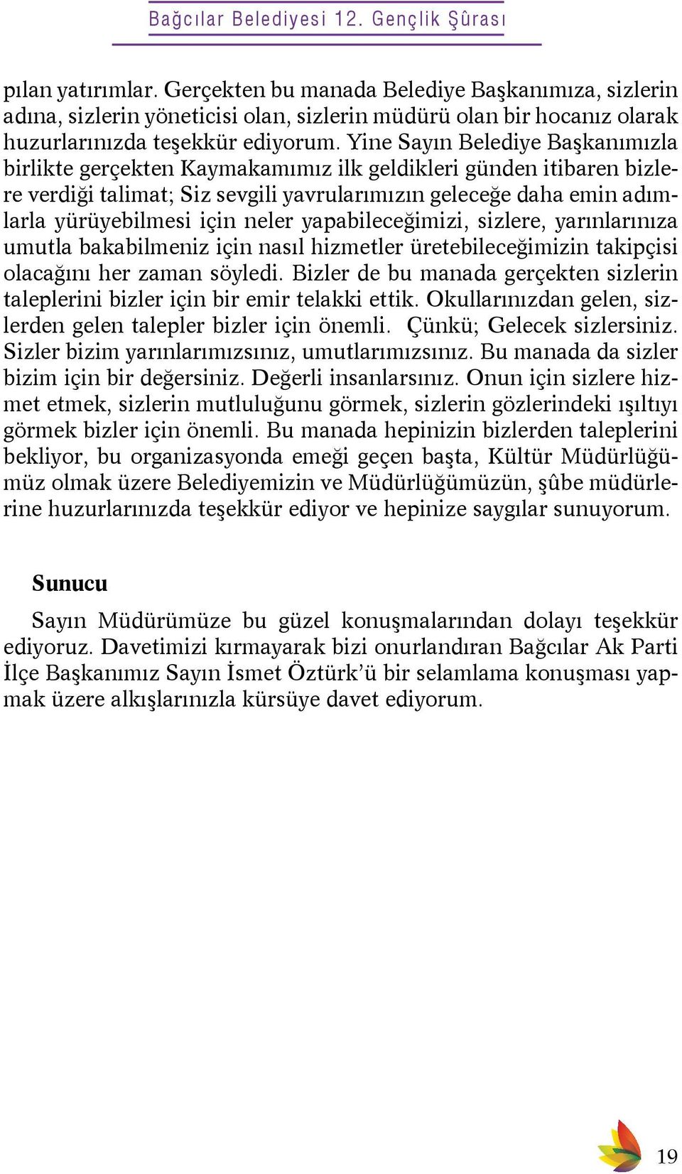 neler yapabileceğimizi, sizlere, yarınlarınıza umutla bakabilmeniz için nasıl hizmetler üretebileceğimizin takipçisi olacağını her zaman söyledi.