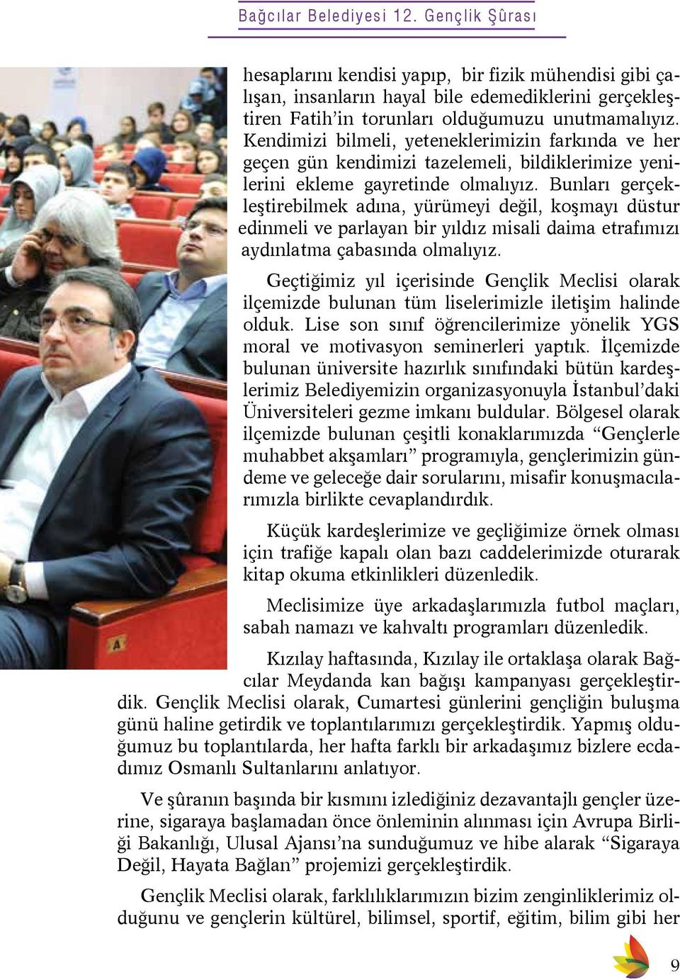 Bunları gerçekleştirebilmek adına, yürümeyi değil, koşmayı düstur edinmeli ve parlayan bir yıldız misali daima etrafımızı aydınlatma çabasında olmalıyız.