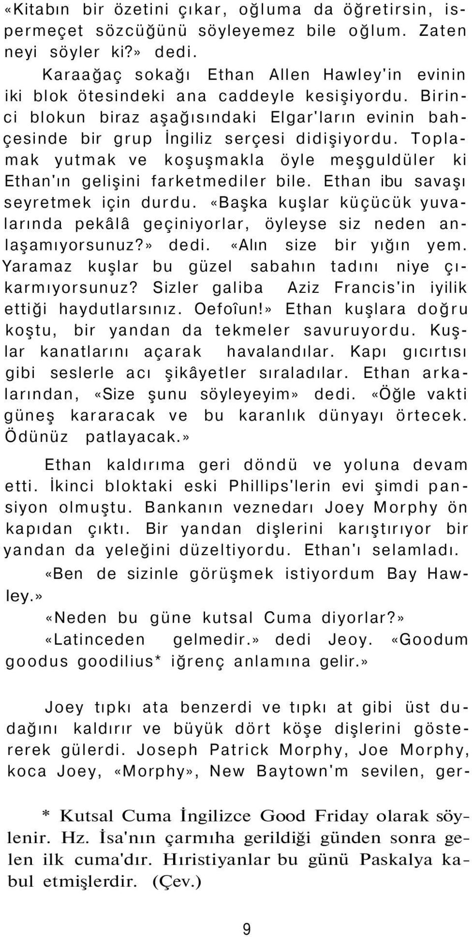 Toplamak yutmak ve koşuşmakla öyle meşguldüler ki Ethan'ın gelişini farketmediler bile. Ethan ibu savaşı seyretmek için durdu.