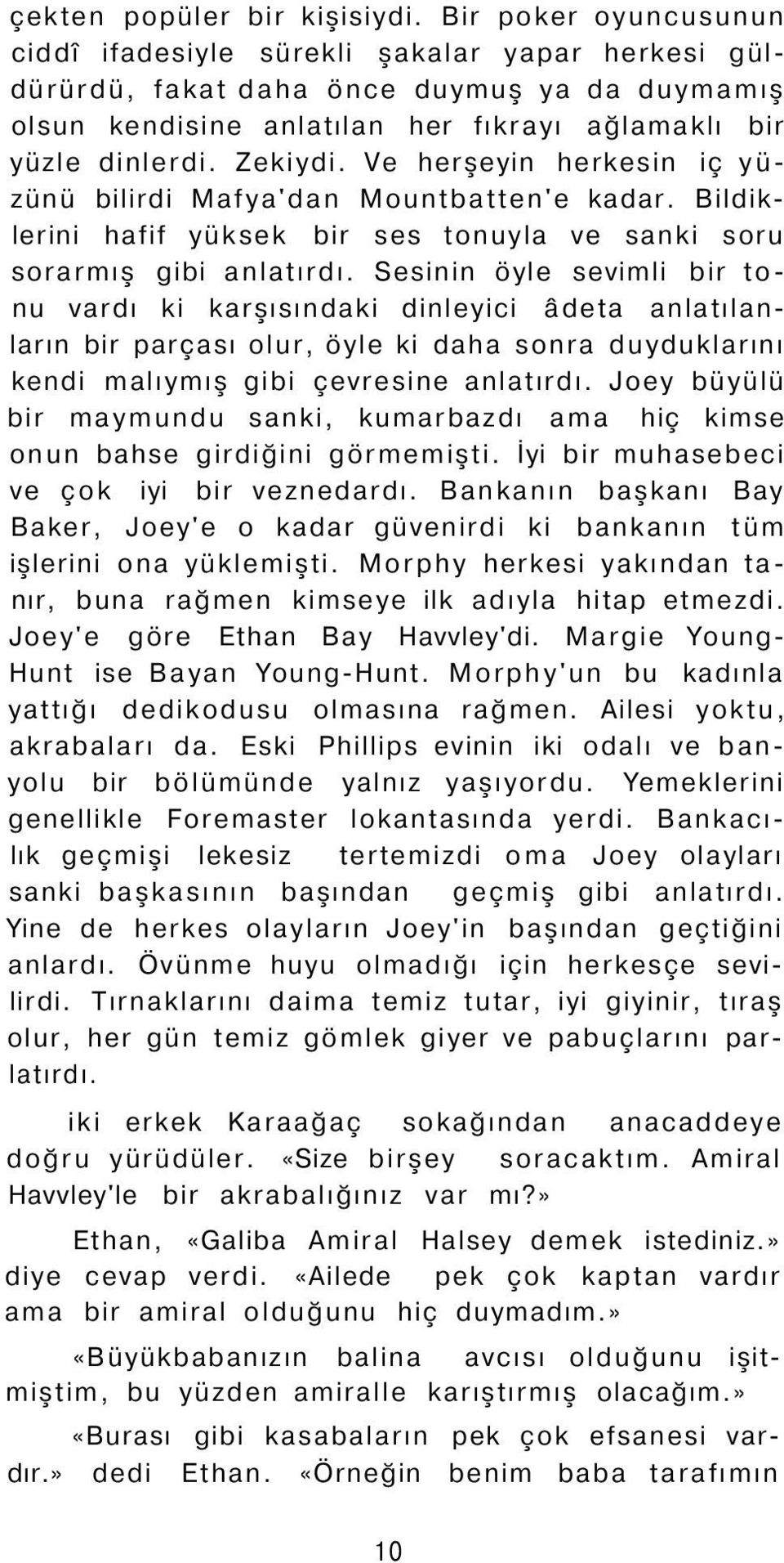 Ve herşeyin herkesin iç yüzünü bilirdi Mafya'dan Mountbatten'e kadar. Bildiklerini hafif yüksek bir ses tonuyla ve sanki soru sorarmış gibi anlatırdı.