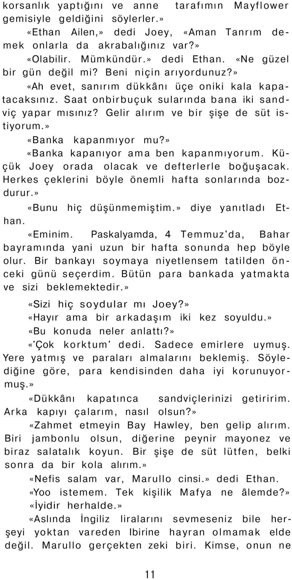 Gelir alırım ve bir şişe de süt istiyorum.» «Banka kapanmıyor mu?» «Banka kapanıyor ama ben kapanmıyorum. Küçük Joey orada olacak ve defterlerle boğuşacak.