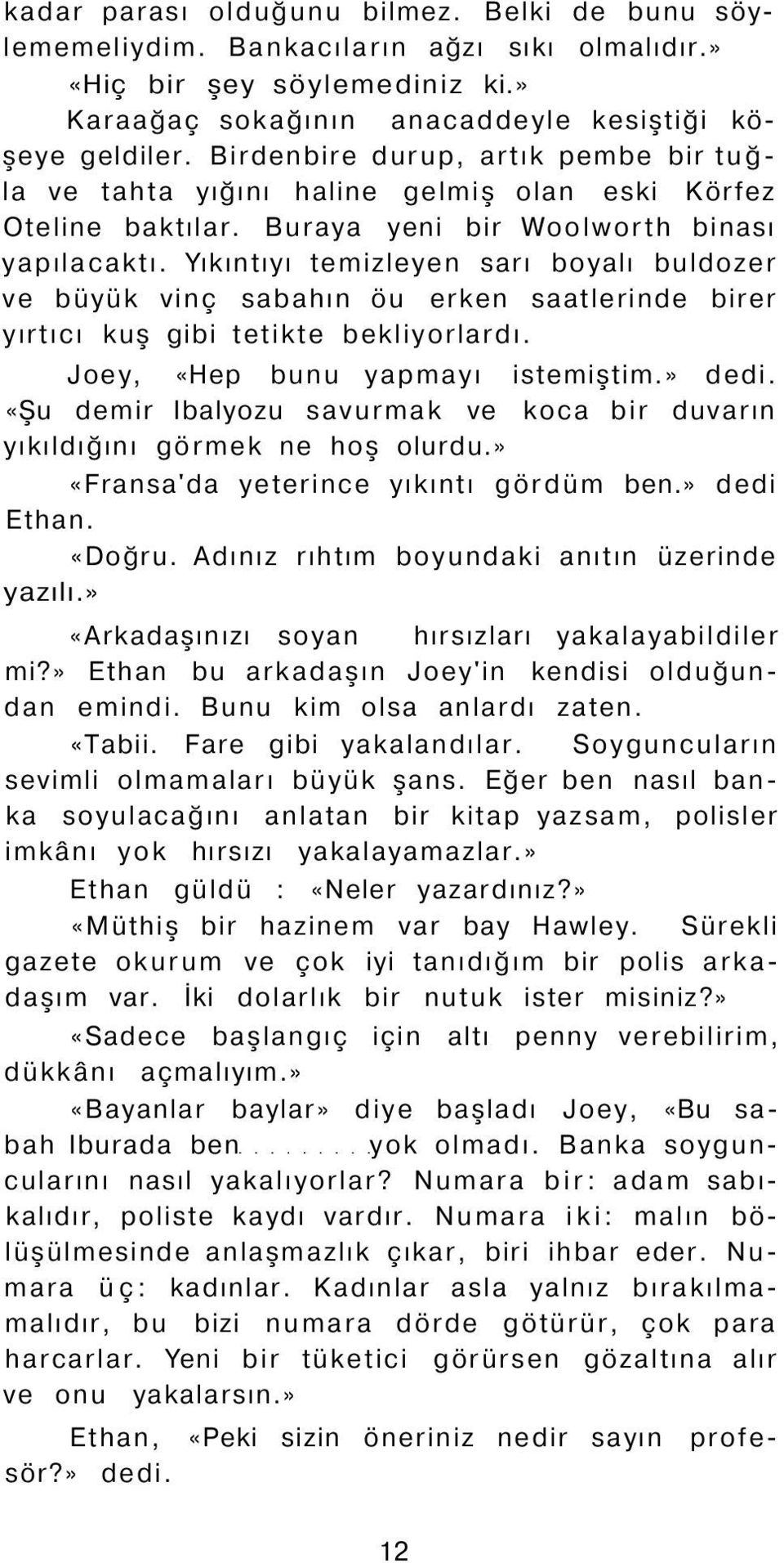 Yıkıntıyı temizleyen sarı boyalı buldozer ve büyük vinç sabahın öu erken saatlerinde birer yırtıcı kuş gibi tetikte bekliyorlardı. Joey, «Hep bunu yapmayı istemiştim.» dedi.