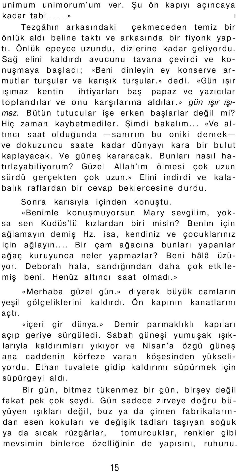 «Gün ışır ışımaz kentin ihtiyarları baş papaz ve yazıcılar toplandılar ve onu karşılarına aldılar.» gün ışır ışımaz. Bütün tutucular işe erken başlarlar değil mi? Hiç zaman kaybetmediler.