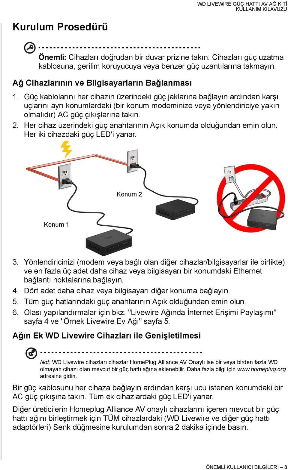 Güç kablolarını her cihazın üzerindeki güç jaklarına bağlayın ardından karşı uçlarını ayrı konumlardaki (bir konum modeminize veya yönlendiriciye yakın olmalıdır) AC güç çıkışlarına takın. 2.