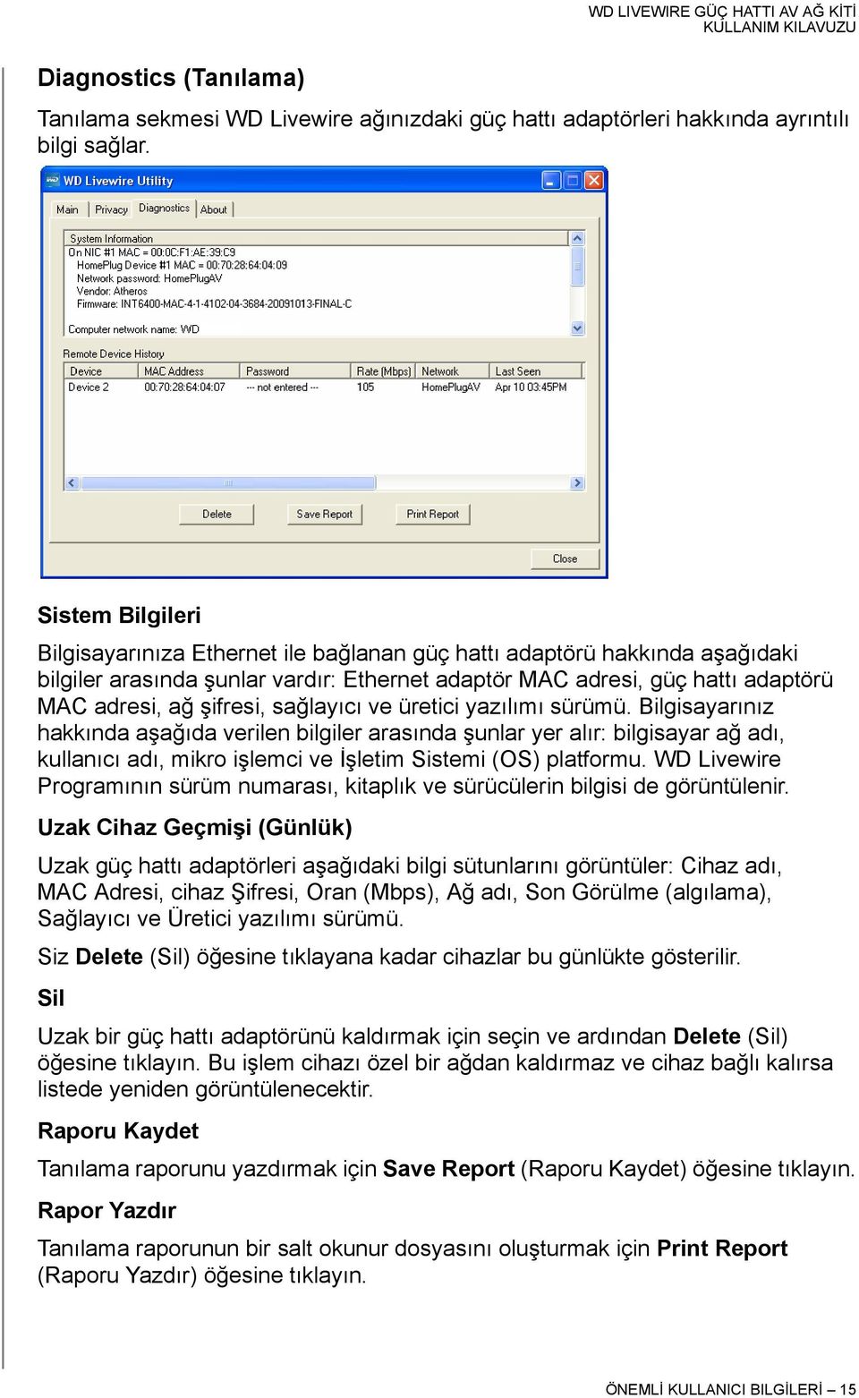 sağlayıcı ve üretici yazılımı sürümü. Bilgisayarınız hakkında aşağıda verilen bilgiler arasında şunlar yer alır: bilgisayar ağ adı, kullanıcı adı, mikro işlemci ve İşletim Sistemi (OS) platformu.