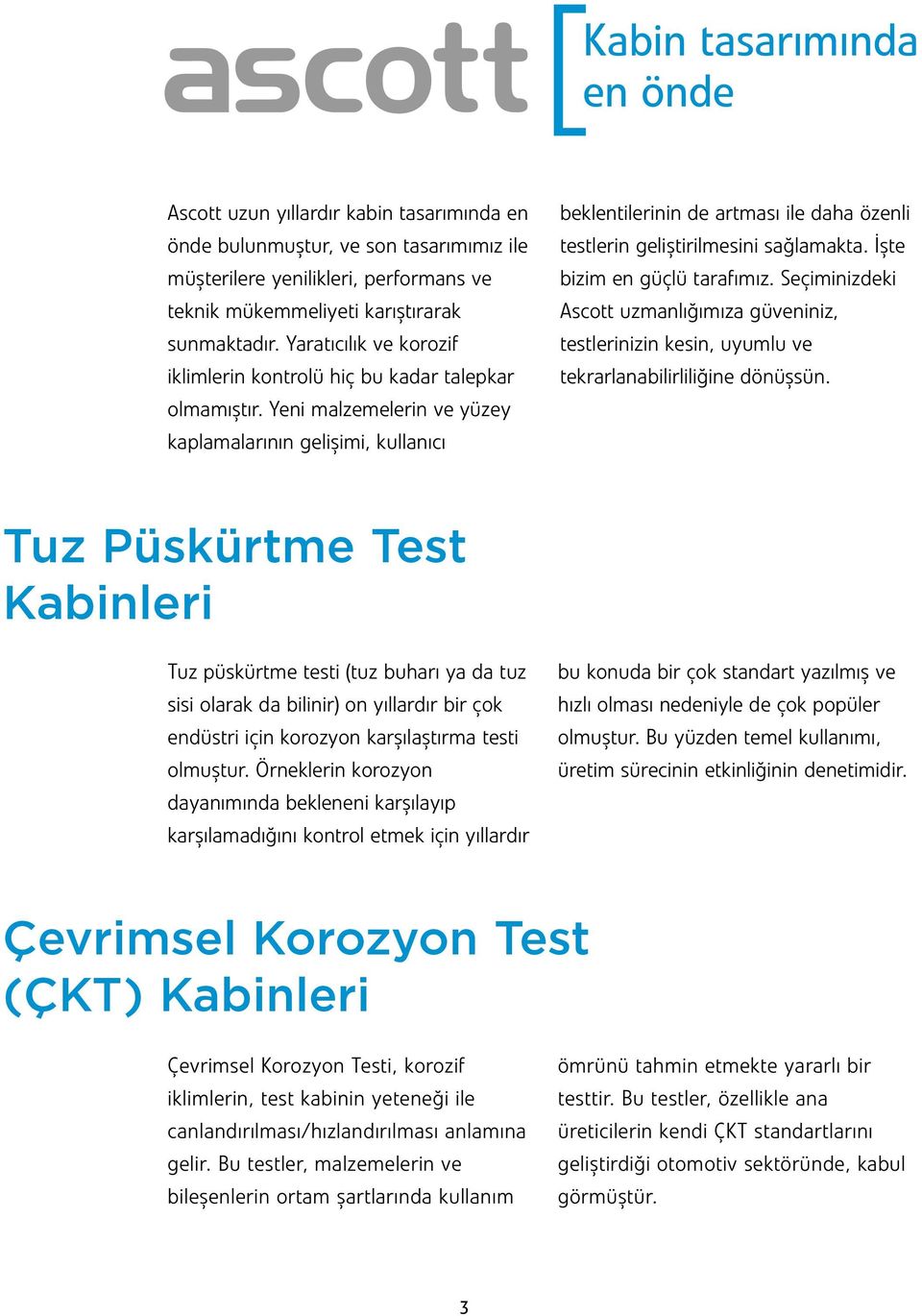 Yeni malzemelerin ve yüzey kaplamalarının gelişimi, kullanıcı beklentilerinin de artması ile daha özenli testlerin geliştirilmesini sağlamakta. İşte bizim en güçlü tarafımız.