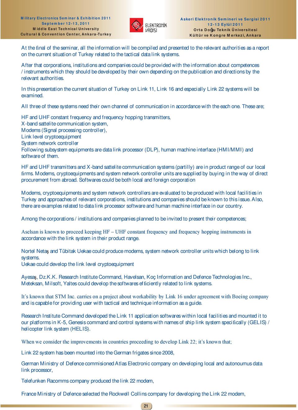 directions by the relevant authorities. In this presentation the current situation of Turkey on Link 11, Link 16 and especially Link 22 systems will be examined.